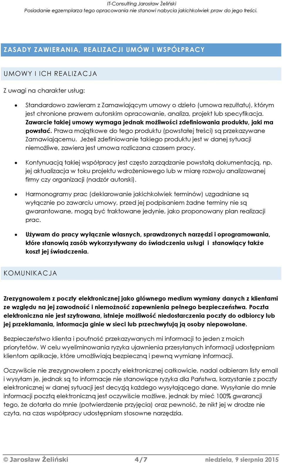 Prawa majątkowe do tego produktu (powstałej treści) są przekazywane Zamawiającemu. Jeżeli zdefiniowanie takiego produktu jest w danej sytuacji niemożliwe, zawiera jest umowa rozliczana czasem pracy.