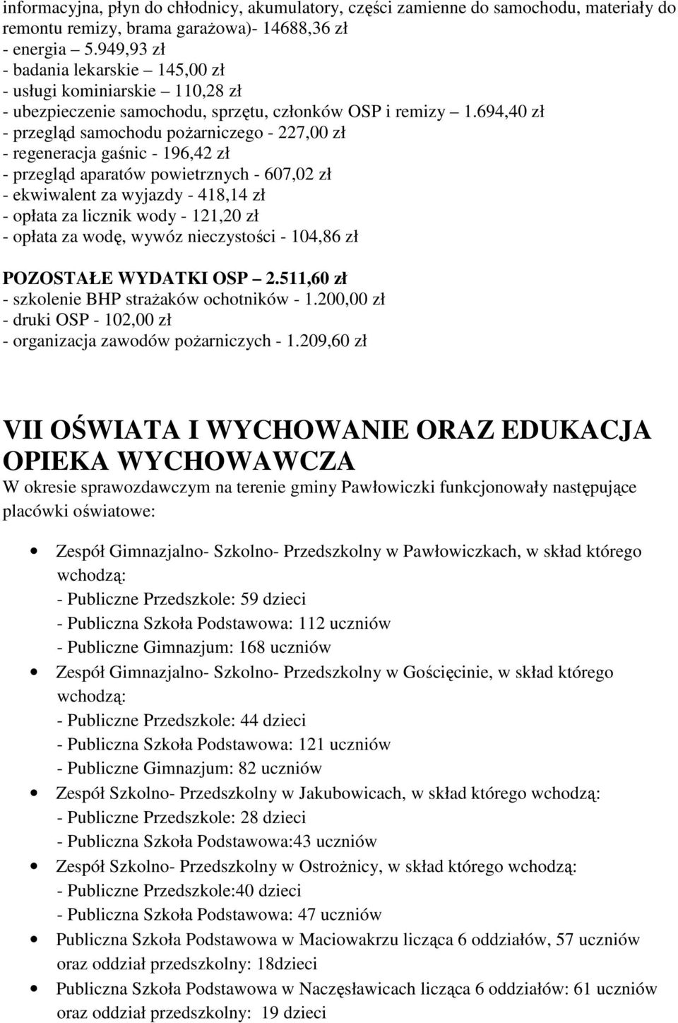 694,40 zł - przegląd samochodu poŝarniczego - 227,00 zł - regeneracja gaśnic - 196,42 zł - przegląd aparatów powietrznych - 607,02 zł - ekwiwalent za wyjazdy - 418,14 zł - opłata za licznik wody -