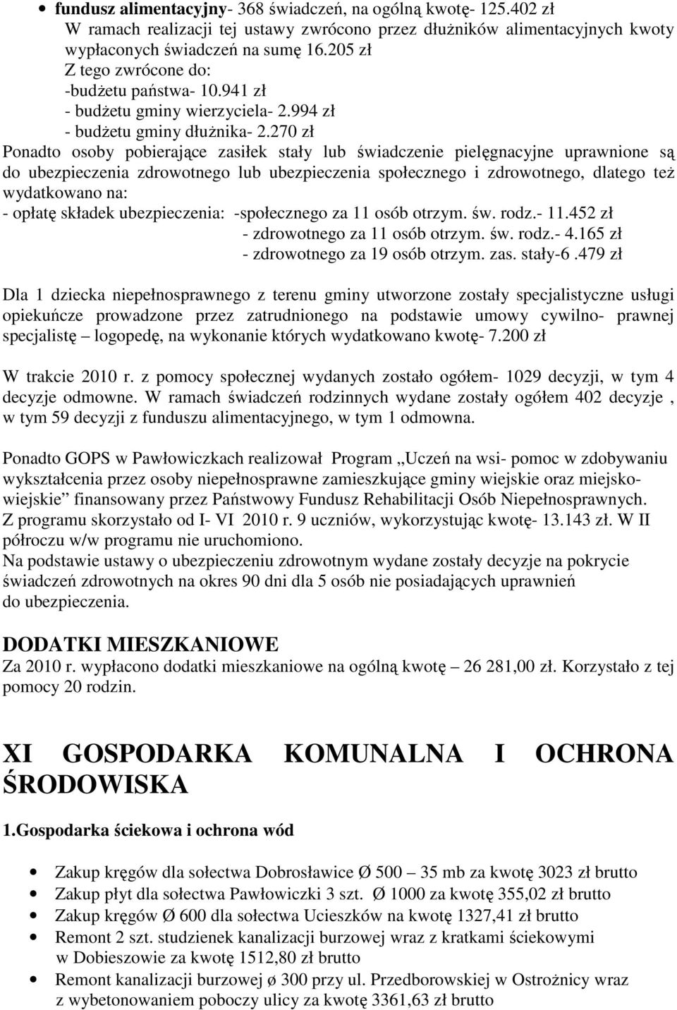 270 zł Ponadto osoby pobierające zasiłek stały lub świadczenie pielęgnacyjne uprawnione są do ubezpieczenia zdrowotnego lub ubezpieczenia społecznego i zdrowotnego, dlatego teŝ wydatkowano na: -