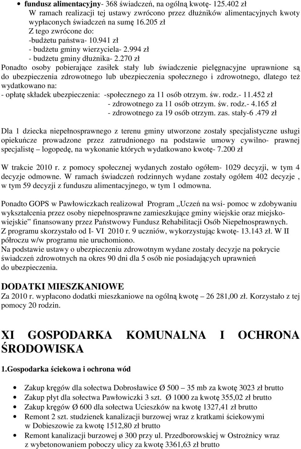 270 zł Ponadto osoby pobierające zasiłek stały lub świadczenie pielęgnacyjne uprawnione są do ubezpieczenia zdrowotnego lub ubezpieczenia społecznego i zdrowotnego, dlatego teŝ wydatkowano na: -