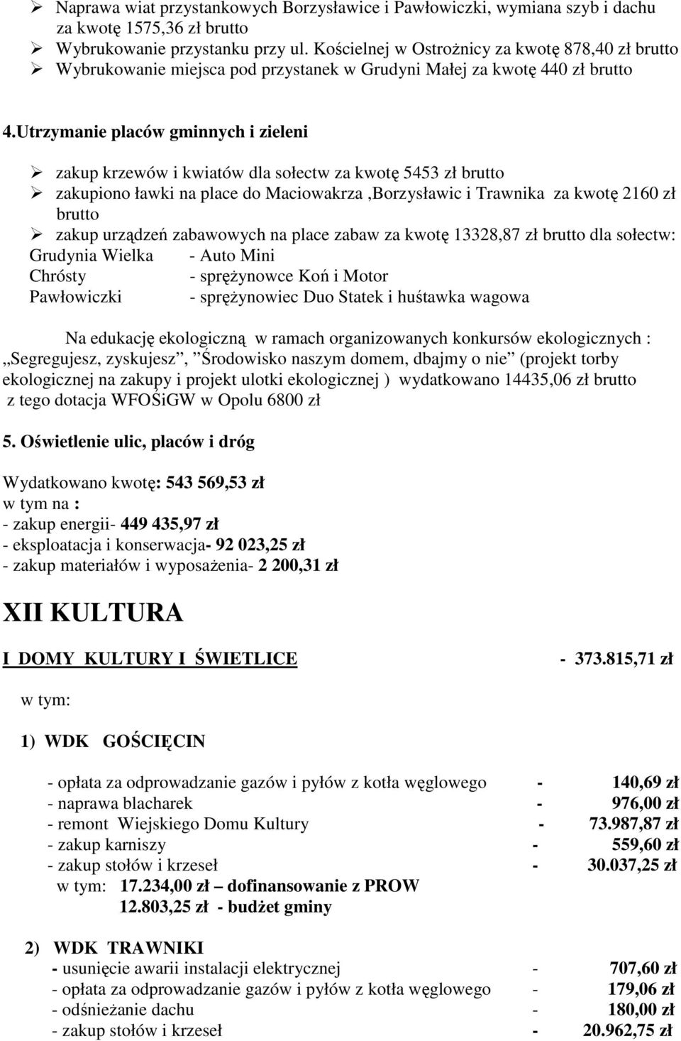 Utrzymanie placów gminnych i zieleni zakup krzewów i kwiatów dla sołectw za kwotę 5453 zł brutto zakupiono ławki na place do Maciowakrza,Borzysławic i Trawnika za kwotę 2160 zł brutto zakup urządzeń