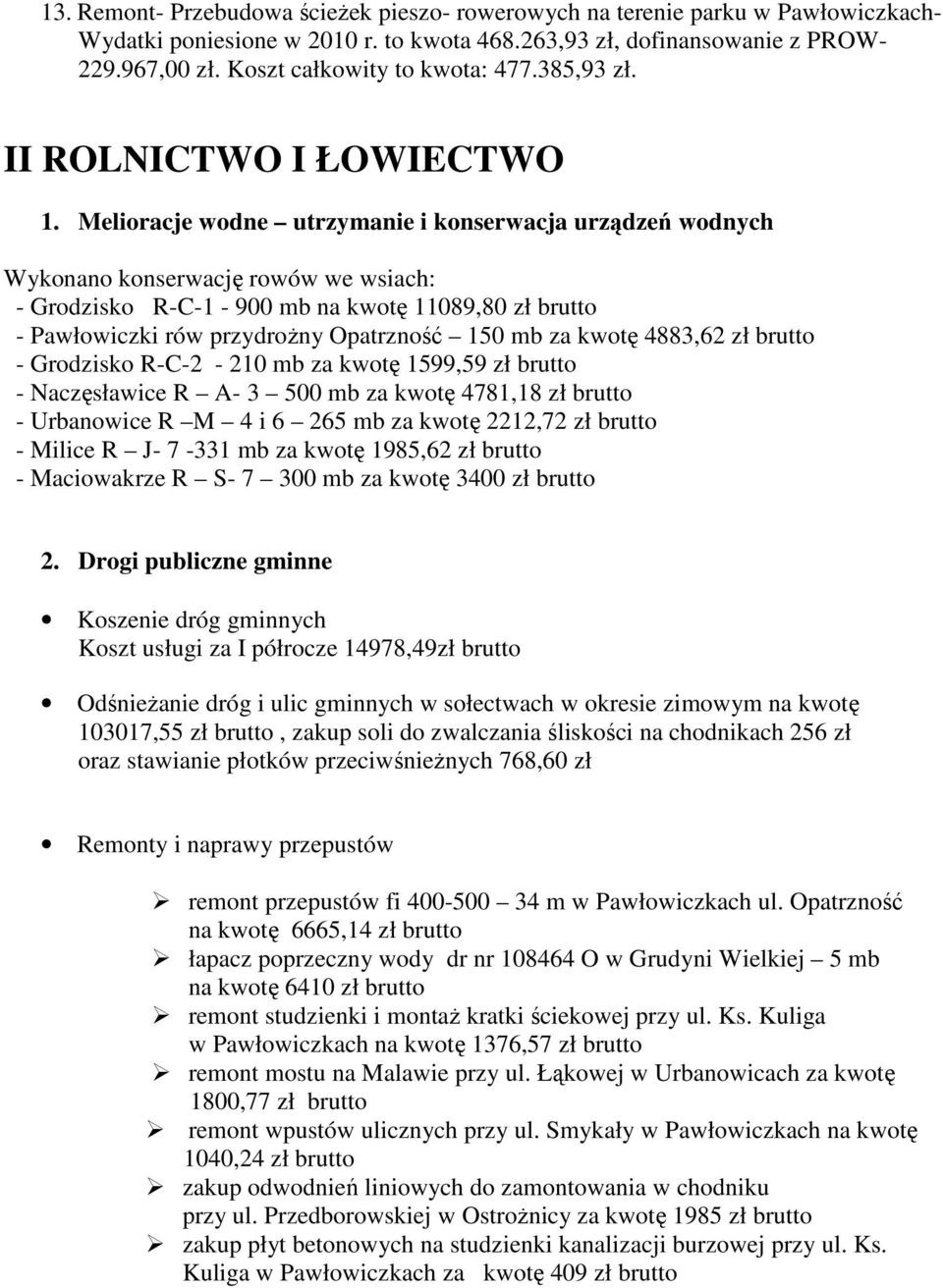 Melioracje wodne utrzymanie i konserwacja urządzeń wodnych Wykonano konserwację rowów we wsiach: - Grodzisko R-C-1-900 mb na kwotę 11089,80 zł brutto - Pawłowiczki rów przydroŝny Opatrzność 150 mb za