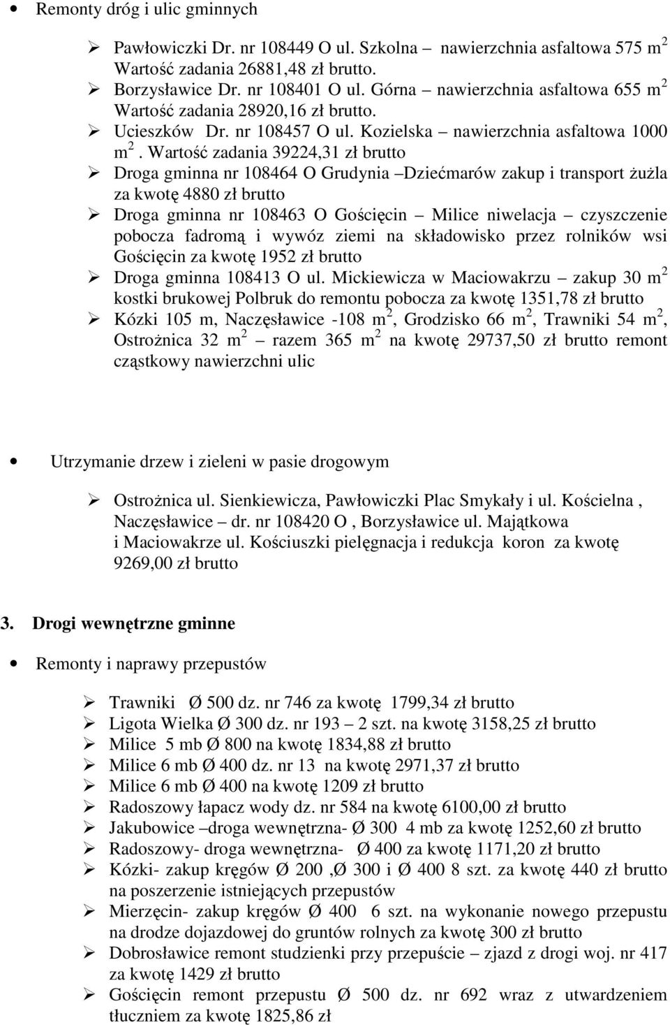 Wartość zadania 39224,31 zł brutto Droga gminna nr 108464 O Grudynia Dziećmarów zakup i transport ŜuŜla za kwotę 4880 zł brutto Droga gminna nr 108463 O Gościęcin Milice niwelacja czyszczenie pobocza