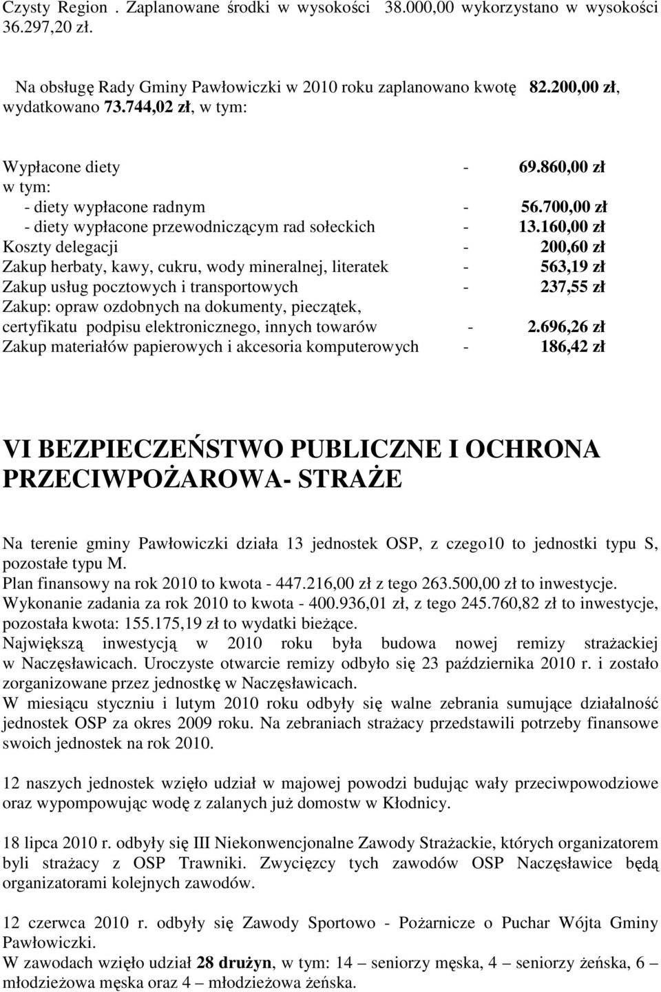 160,00 zł Koszty delegacji - 200,60 zł Zakup herbaty, kawy, cukru, wody mineralnej, literatek - 563,19 zł Zakup usług pocztowych i transportowych - 237,55 zł Zakup: opraw ozdobnych na dokumenty,