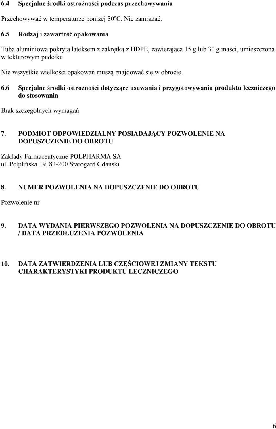 Nie wszystkie wielkości opakowań muszą znajdować się w obrocie. 6.6 Specjalne środki ostrożności dotyczące usuwania i przygotowywania produktu leczniczego do stosowania Brak szczególnych wymagań. 7.