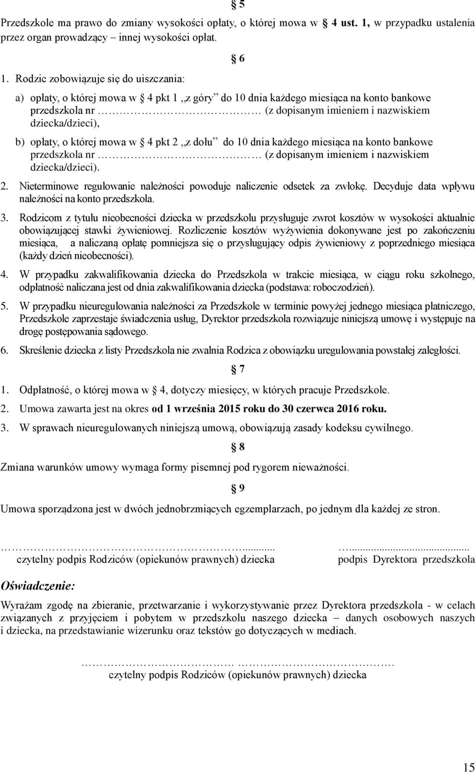 Rodzic zobowiązuje się do uiszczania: a) opłaty, o której mowa w 4 pkt 1 z góry do 10 dnia każdego miesiąca na konto bankowe przedszkola nr (z dopisanym imieniem i nazwiskiem dziecka/dzieci), b)