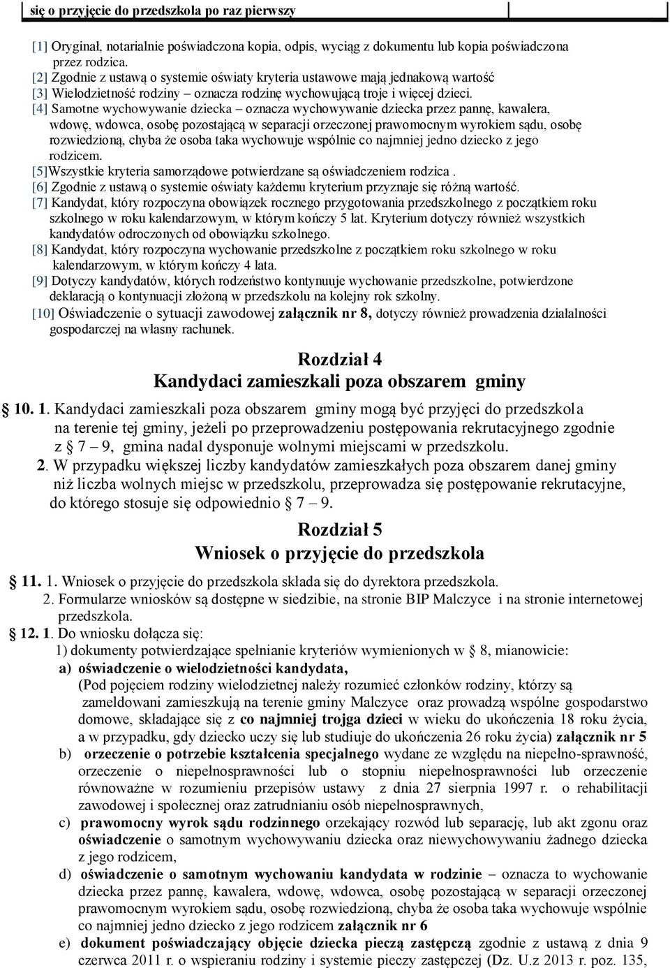 [4] Samotne wychowywanie dziecka oznacza wychowywanie dziecka przez pannę, kawalera, wdowę, wdowca, osobę pozostającą w separacji orzeczonej prawomocnym wyrokiem sądu, osobę rozwiedzioną, chyba że