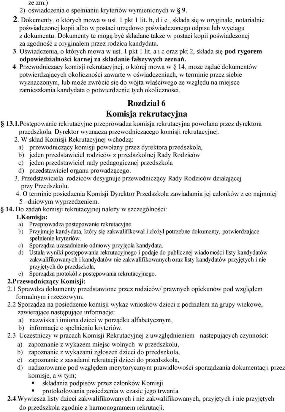 Dokumenty te mogą być składane także w postaci kopii poświadczonej za zgodność z oryginałem przez rodzica kandydata. 3. Oświadczenia, o których mowa w ust. 1 pkt 1 lit.