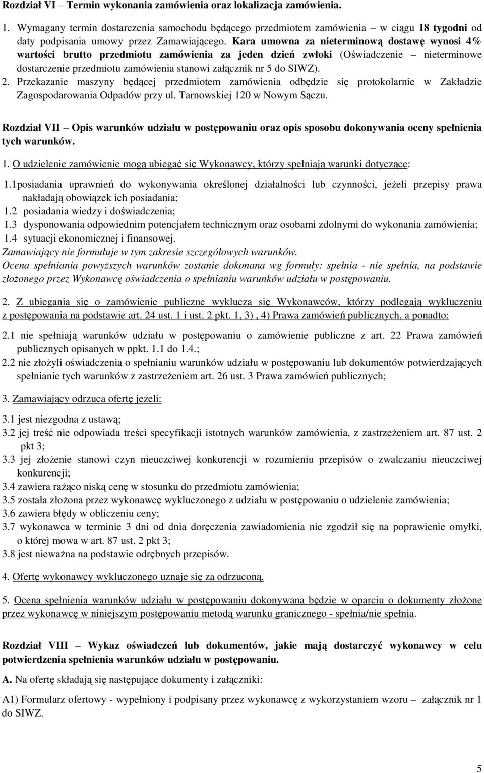 Kara umowna za nieterminową dostawę wynosi 4% wartości brutto przedmiotu zamówienia za jeden dzień zwłoki (Oświadczenie nieterminowe dostarczenie przedmiotu zamówienia stanowi załącznik nr 5 do SIWZ).