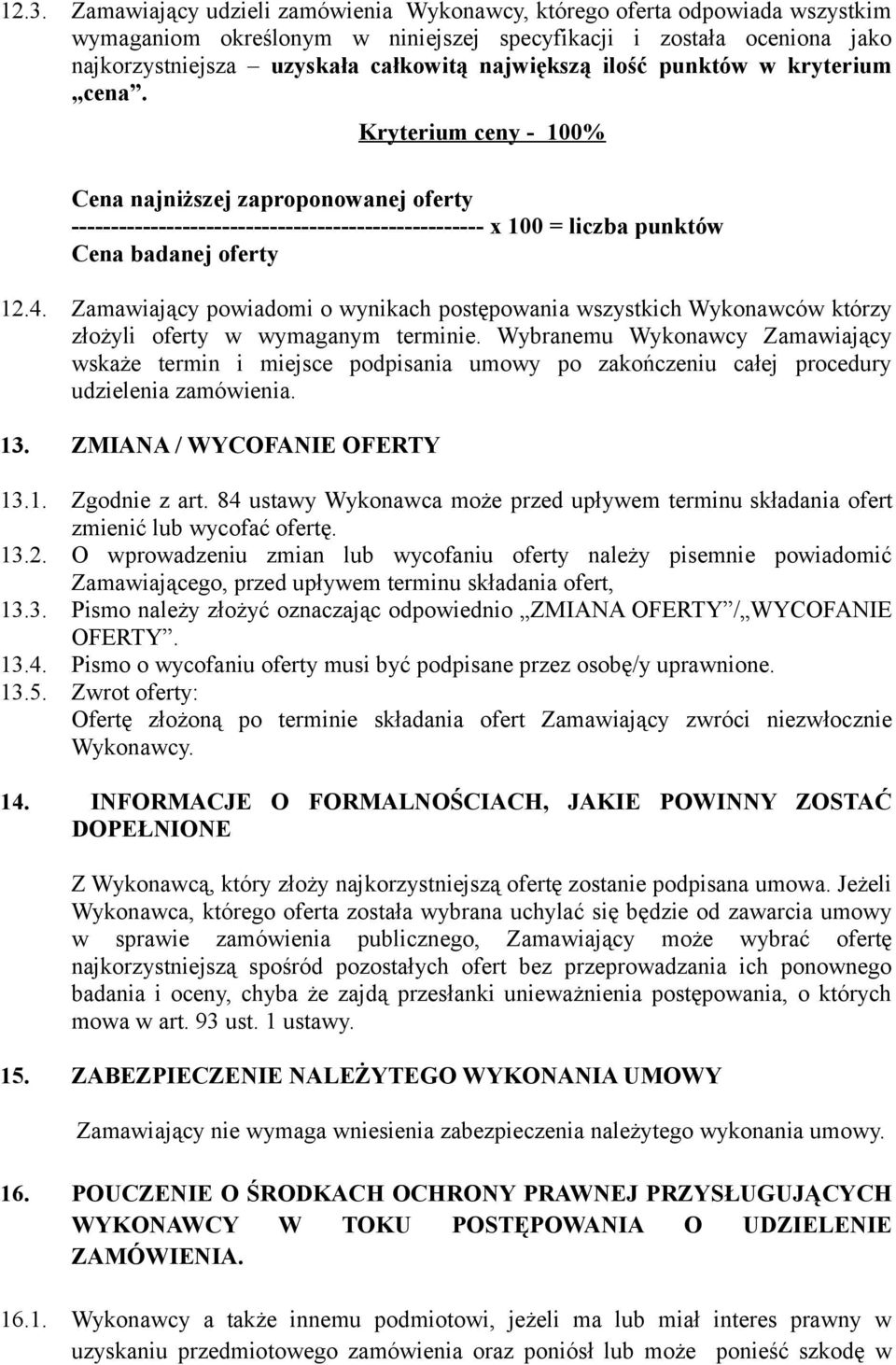 Kryterium ceny - 100% Cena najniższej zaproponowanej oferty ---------------------------------------------------- x 100 = liczba punktów Cena badanej oferty 12.4.