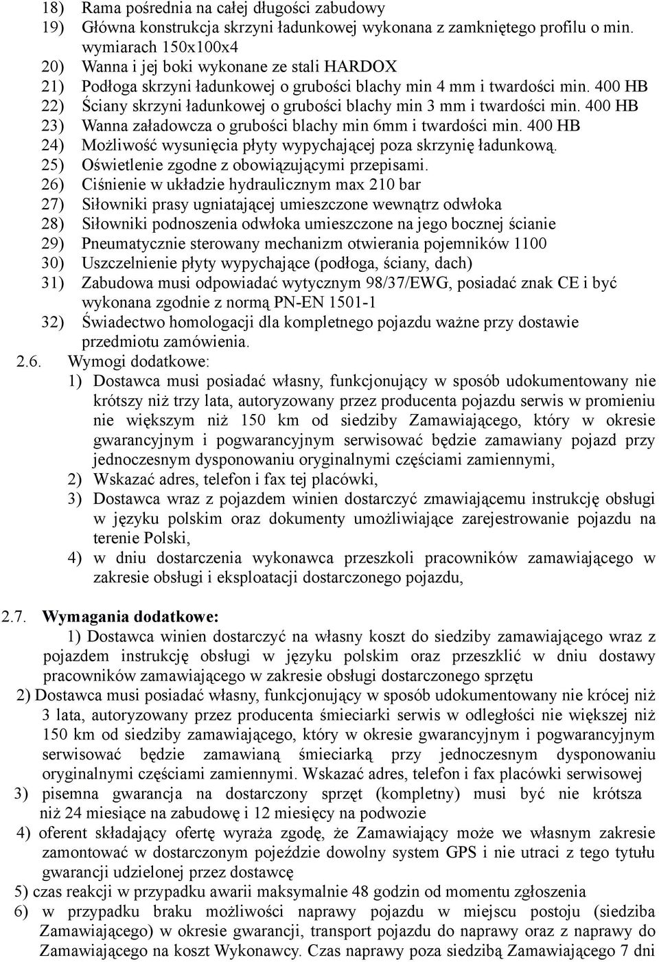 400 HB 22) Ściany skrzyni ładunkowej o grubości blachy min 3 mm i twardości min. 400 HB 23) Wanna załadowcza o grubości blachy min 6mm i twardości min.