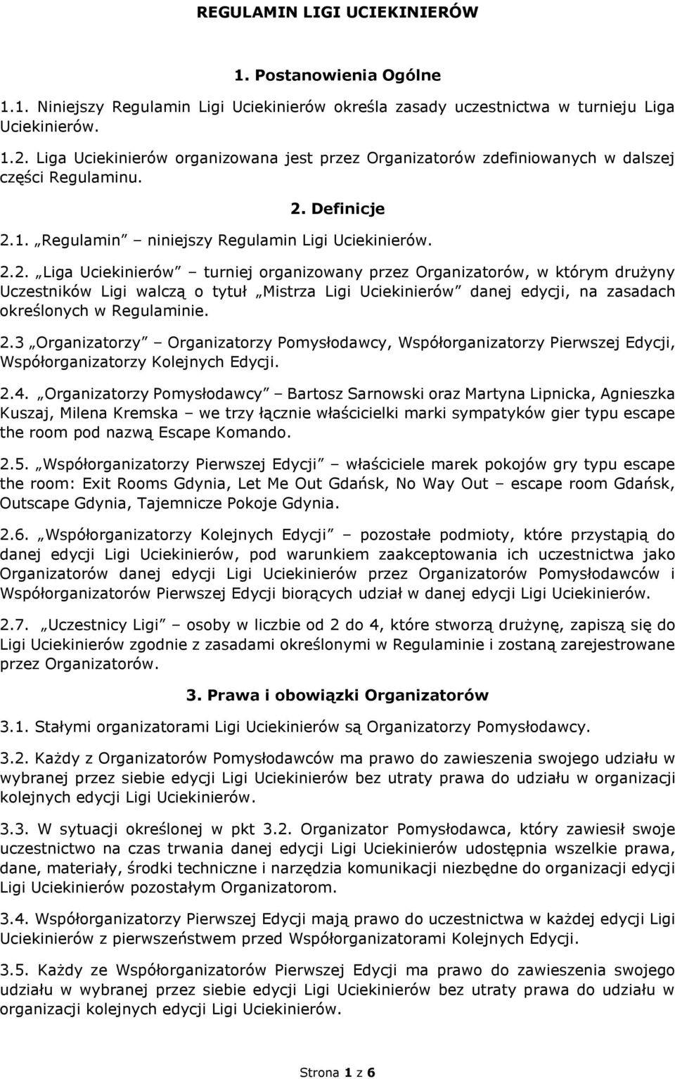 Definicje 2.1. Regulamin niniejszy Regulamin Ligi 2.2. Liga Uciekinierów turniej organizowany przez Organizatorów, w którym drużyny Uczestników Ligi walczą o tytuł Mistrza Ligi Uciekinierów danej edycji, na zasadach określonych w Regulaminie.