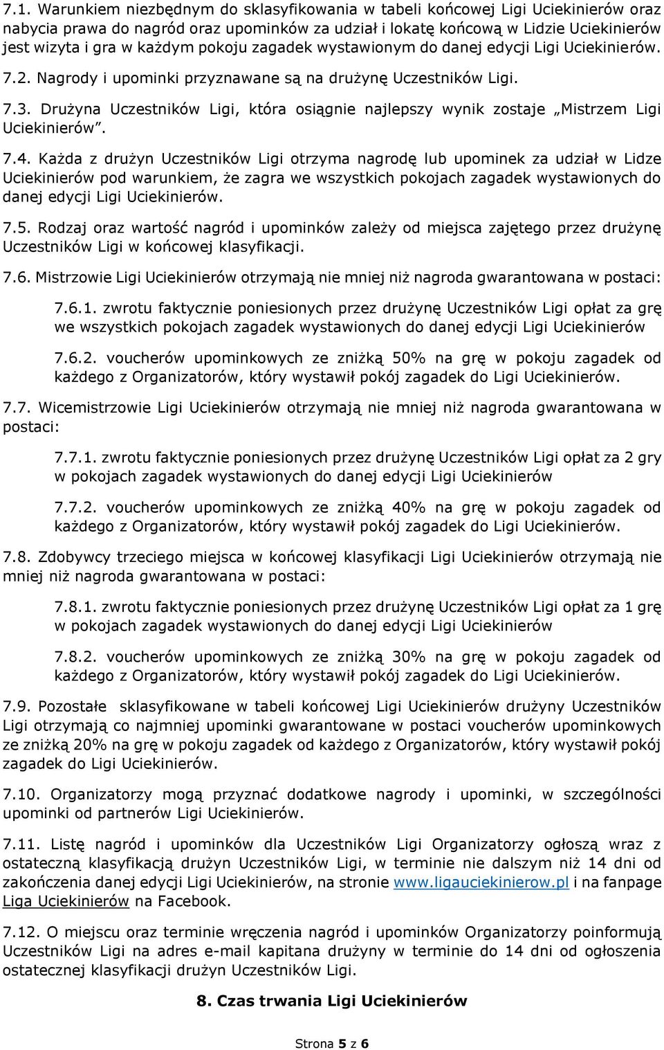 Drużyna Uczestników Ligi, która osiągnie najlepszy wynik zostaje Mistrzem Ligi Uciekinierów. 7.4.