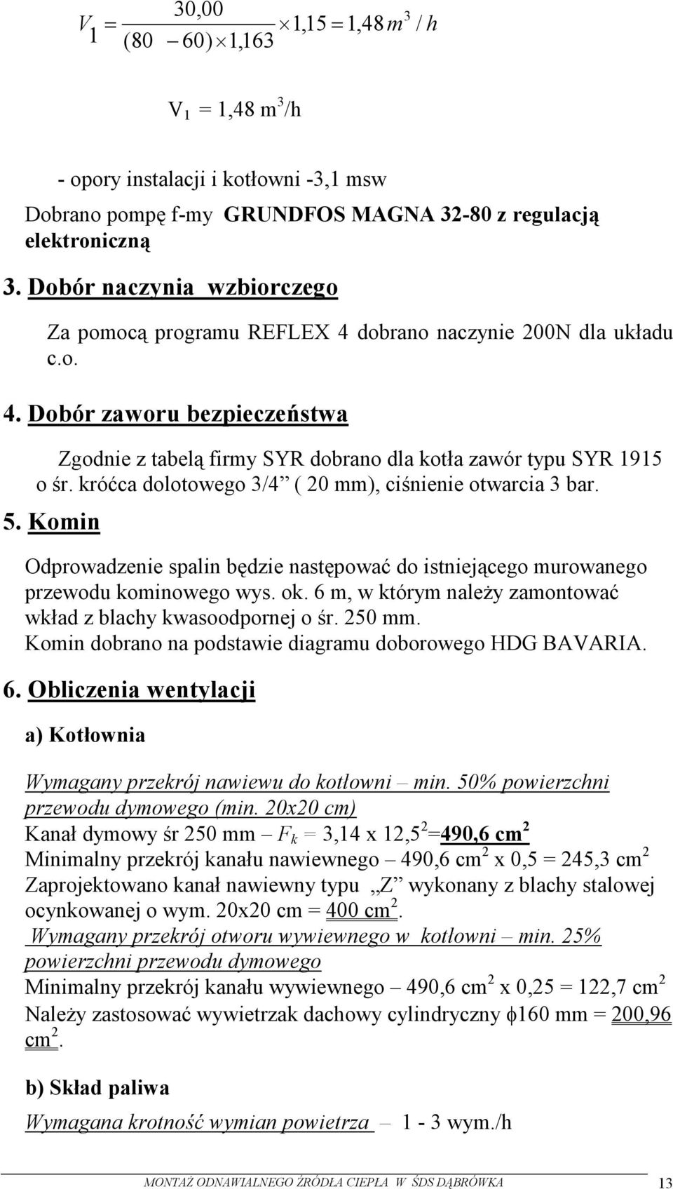 króćca dolotowego 3/4 ( 20 mm), ciśnienie otwarcia 3 bar. 5. Komin Odprowadzenie spalin będzie następować do istniejącego murowanego przewodu kominowego wys. ok.