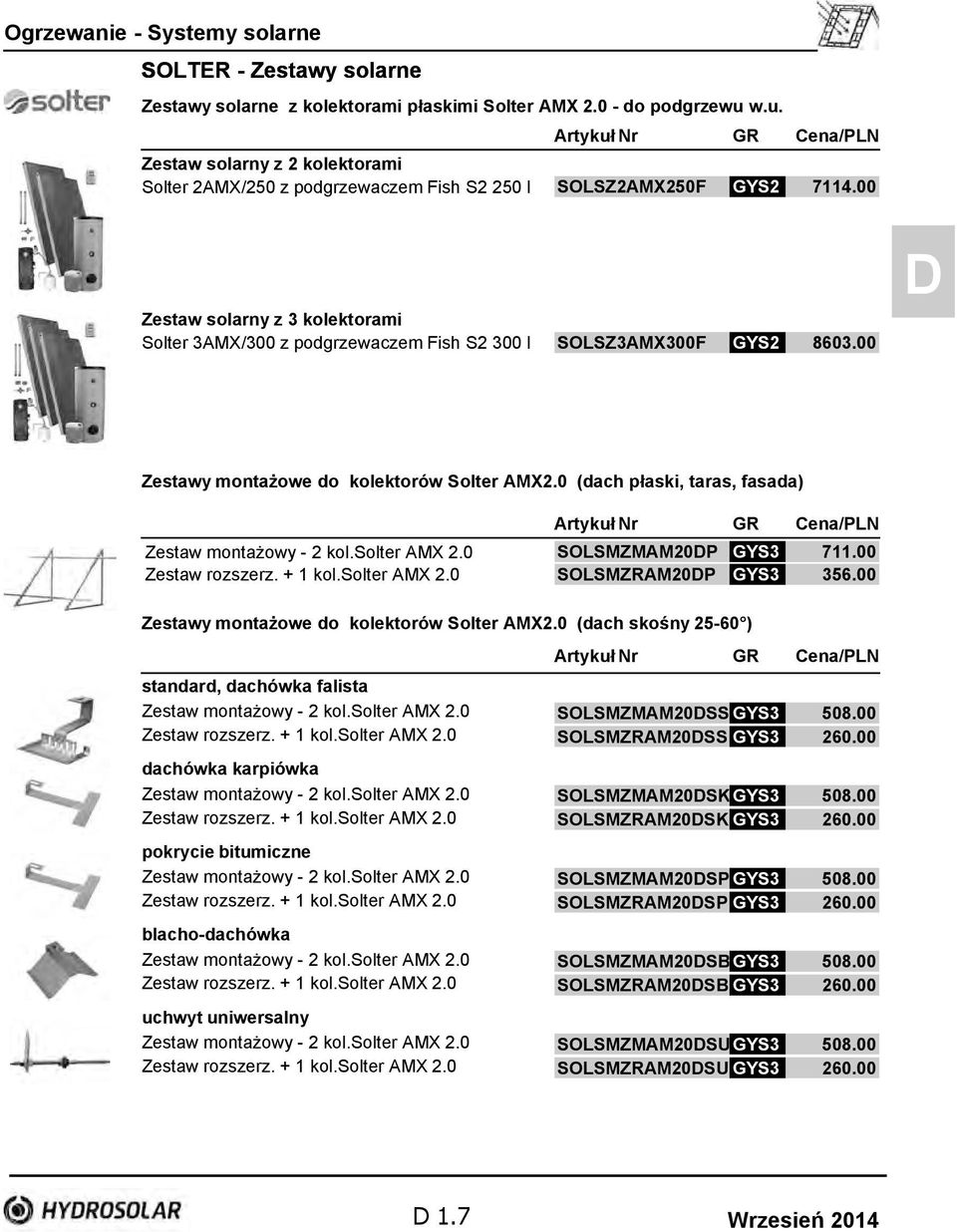 0 (dach płaski, taras, fasada) Zestaw montażowy - 2 kol.solter AMX 2.0 SOLSMZMAM20DP 711.00 Zestaw rozszerz. + 1 kol.solter AMX 2.0 SOLSMZRAM20DP 356.00 Zestawy montażowe do kolektorów Solter AMX2.