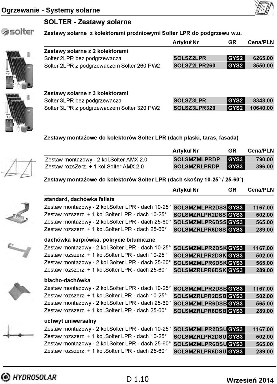 00 SOLSZ3LPR320 GYS2 10640.00 Zestawy montażowe do kolektorów Solter LPR (dach płaski, taras, fasada) Zestaw montażowy - 2 kol.solter AMX 2.0 SOLSMZMLPRDP 790.00 Zestaw rozszerz. + 1 kol.solter AMX 2.0 SOLSMZRLPRDP 396.