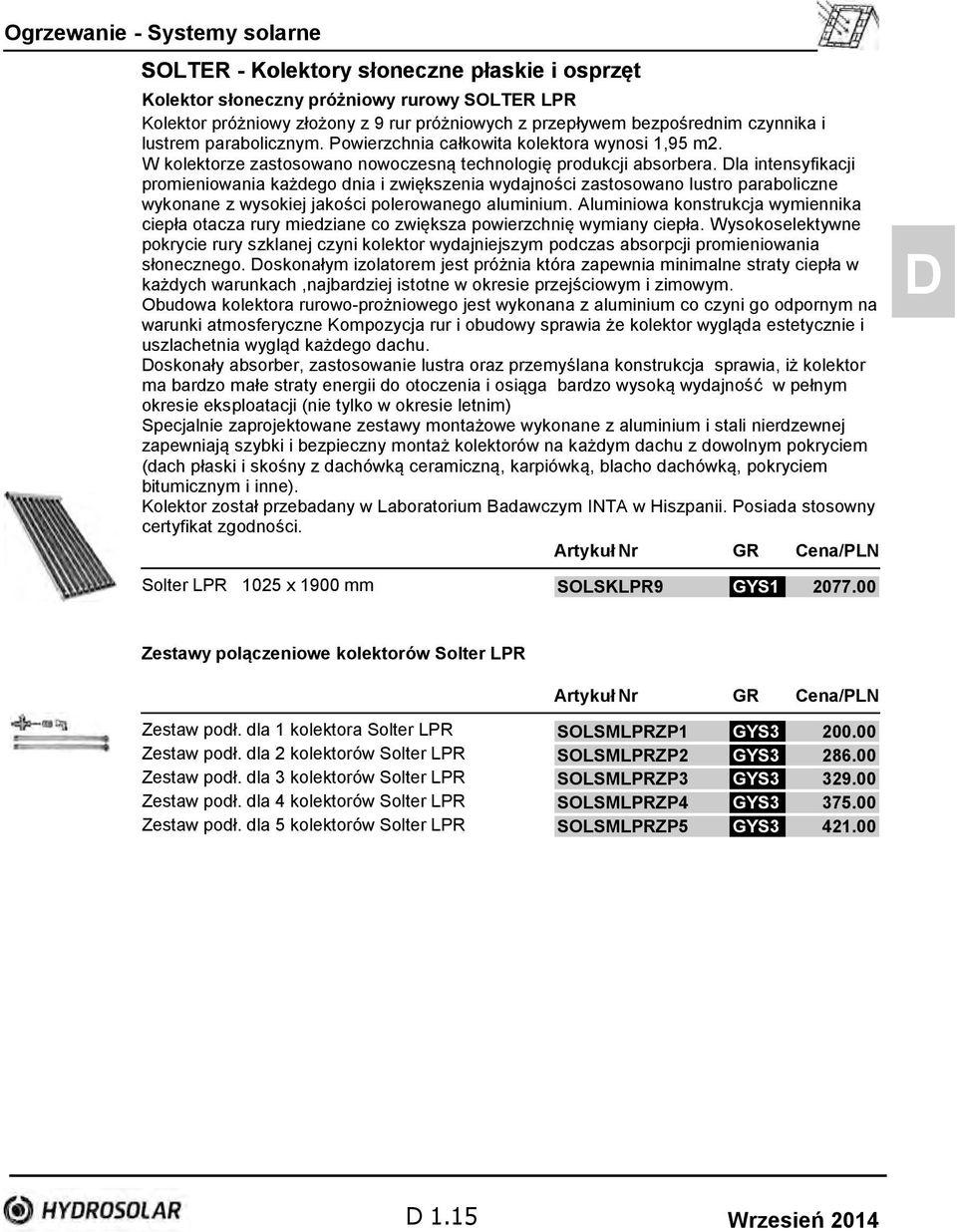 Dla intensyfikacji promieniowania każdego dnia i zwiększenia wydajności zastosowano lustro paraboliczne wykonane z wysokiej jakości polerowanego aluminium.