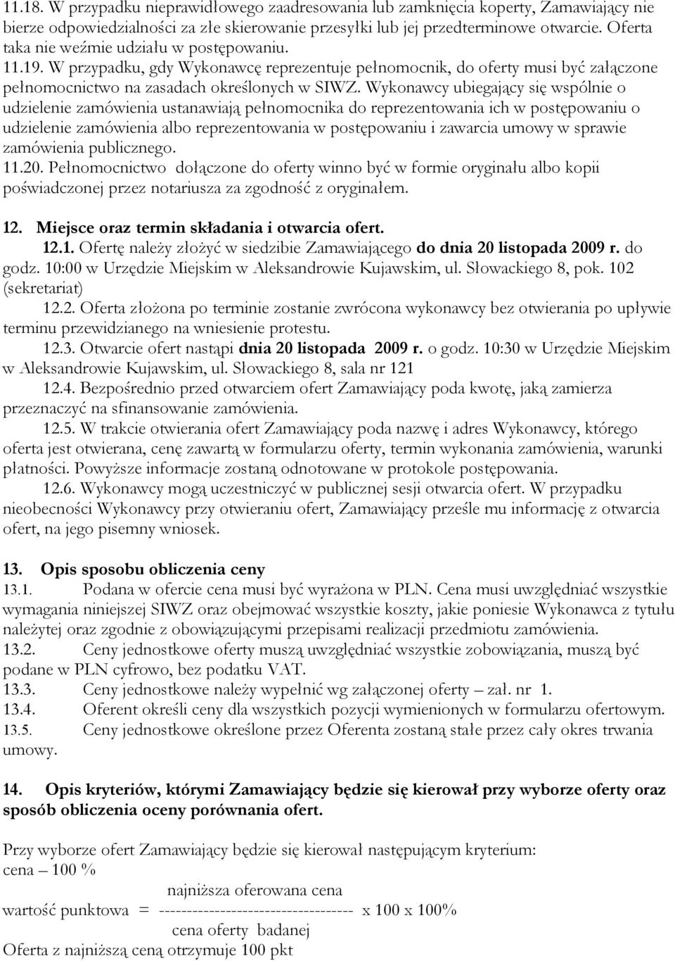 Wykonawcy ubiegający się wspólnie o udzielenie zamówienia ustanawiają pełnomocnika do reprezentowania ich w postępowaniu o udzielenie zamówienia albo reprezentowania w postępowaniu i zawarcia umowy w