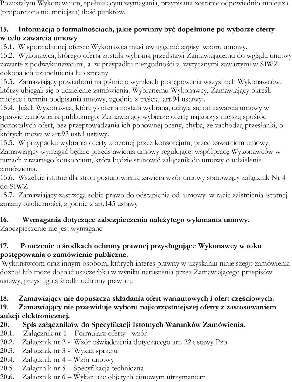 Wykonawca, którego oferta została wybrana przedstawi Zamawiającemu do wglądu umowy zawarte z podwykonawcami, a w przypadku niezgodności z wytycznymi zawartymi w SIWZ dokona ich uzupełnienia lub