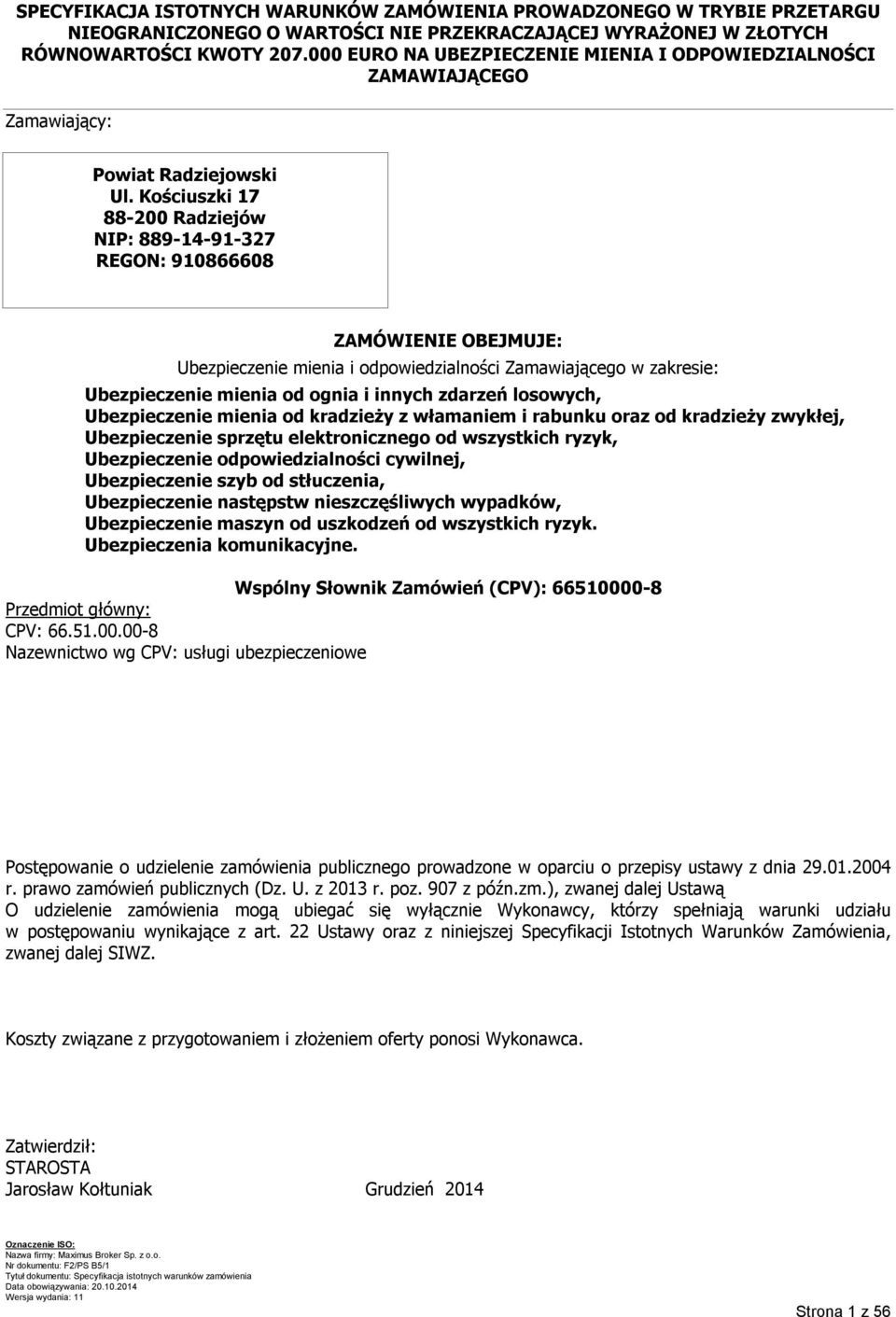 Kościuszki 17 88-200 Radziejów NIP: 889-14-91-327 REGON: 910866608 ZAMÓWIENIE OBEJMUJE: Ubezpieczenie mienia i odpowiedzialności Zamawiającego w zakresie: Ubezpieczenie mienia od ognia i innych