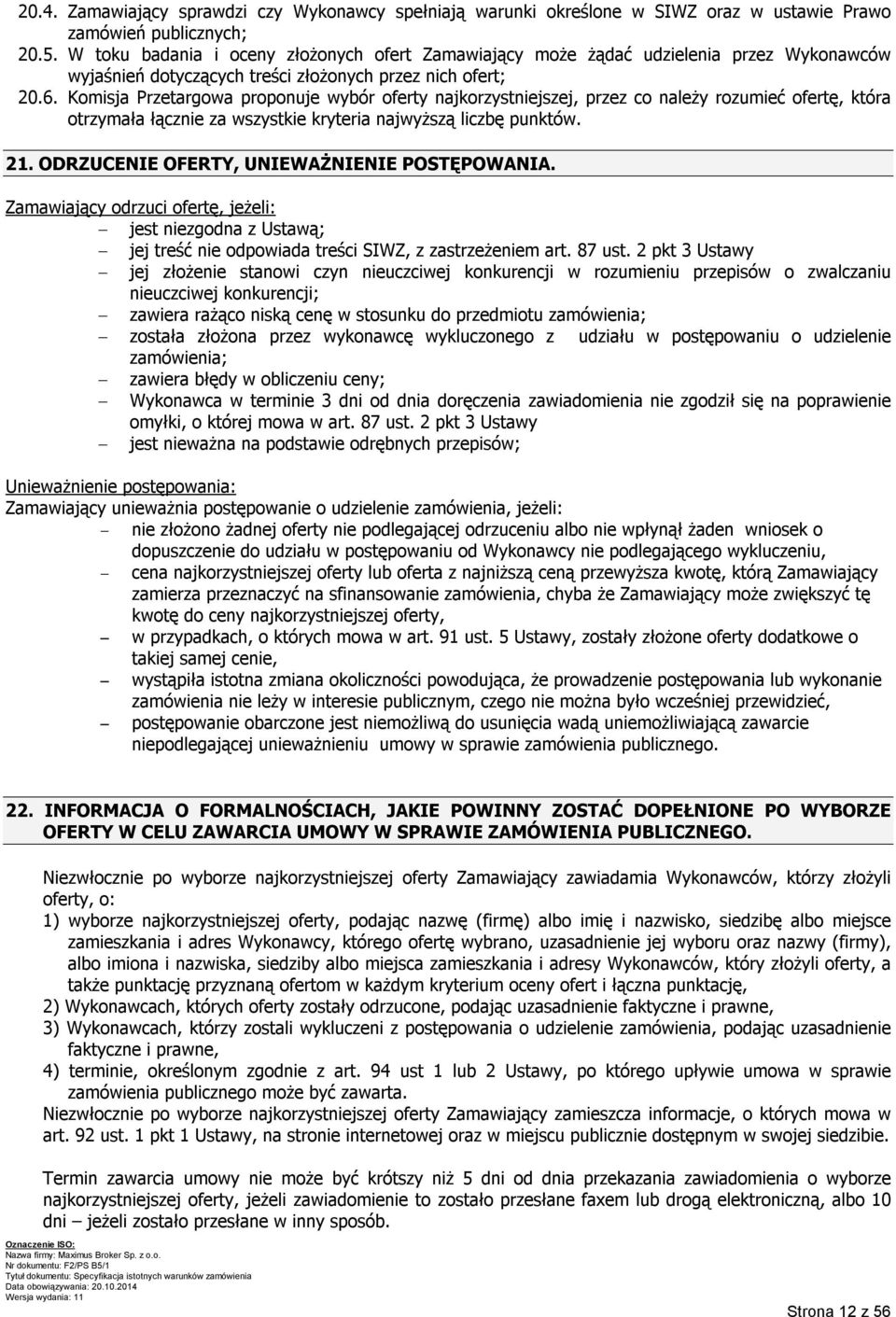 Komisja Przetargowa proponuje wybór oferty najkorzystniejszej, przez co należy rozumieć ofertę, która otrzymała łącznie za wszystkie kryteria najwyższą liczbę punktów. 21.