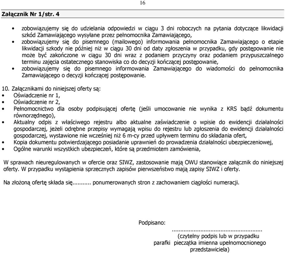 (mailowego) informowania pełnomocnika Zamawiającego o etapie likwidacji szkody nie później niŝ w ciągu 30 dni od daty zgłoszenia w przypadku, gdy postępowanie nie moŝe być zakończone w ciągu 30 dni