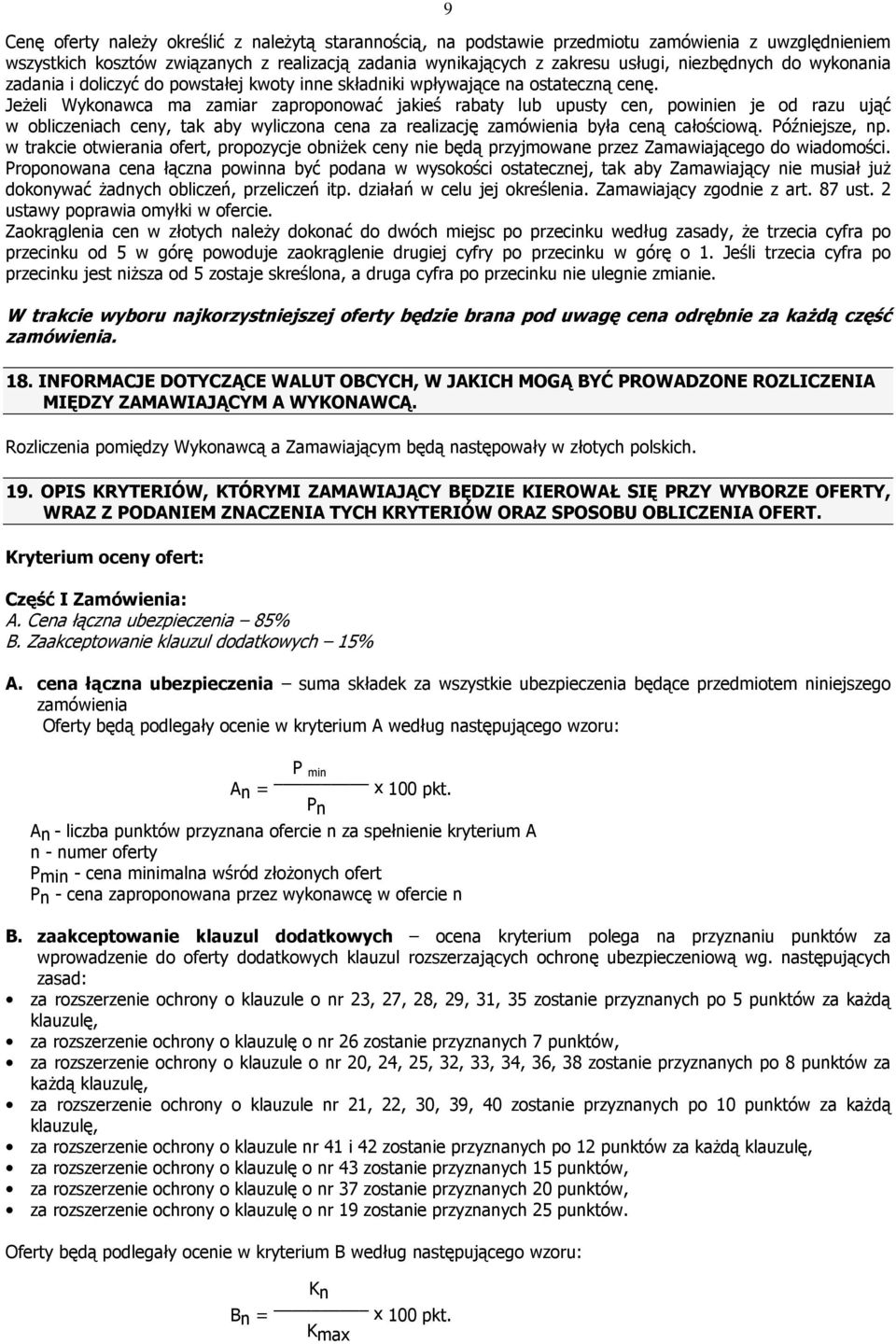 JeŜeli Wykonawca ma zamiar zaproponować jakieś rabaty lub upusty cen, powinien je od razu ująć w obliczeniach ceny, tak aby wyliczona cena za realizację zamówienia była ceną całościową.