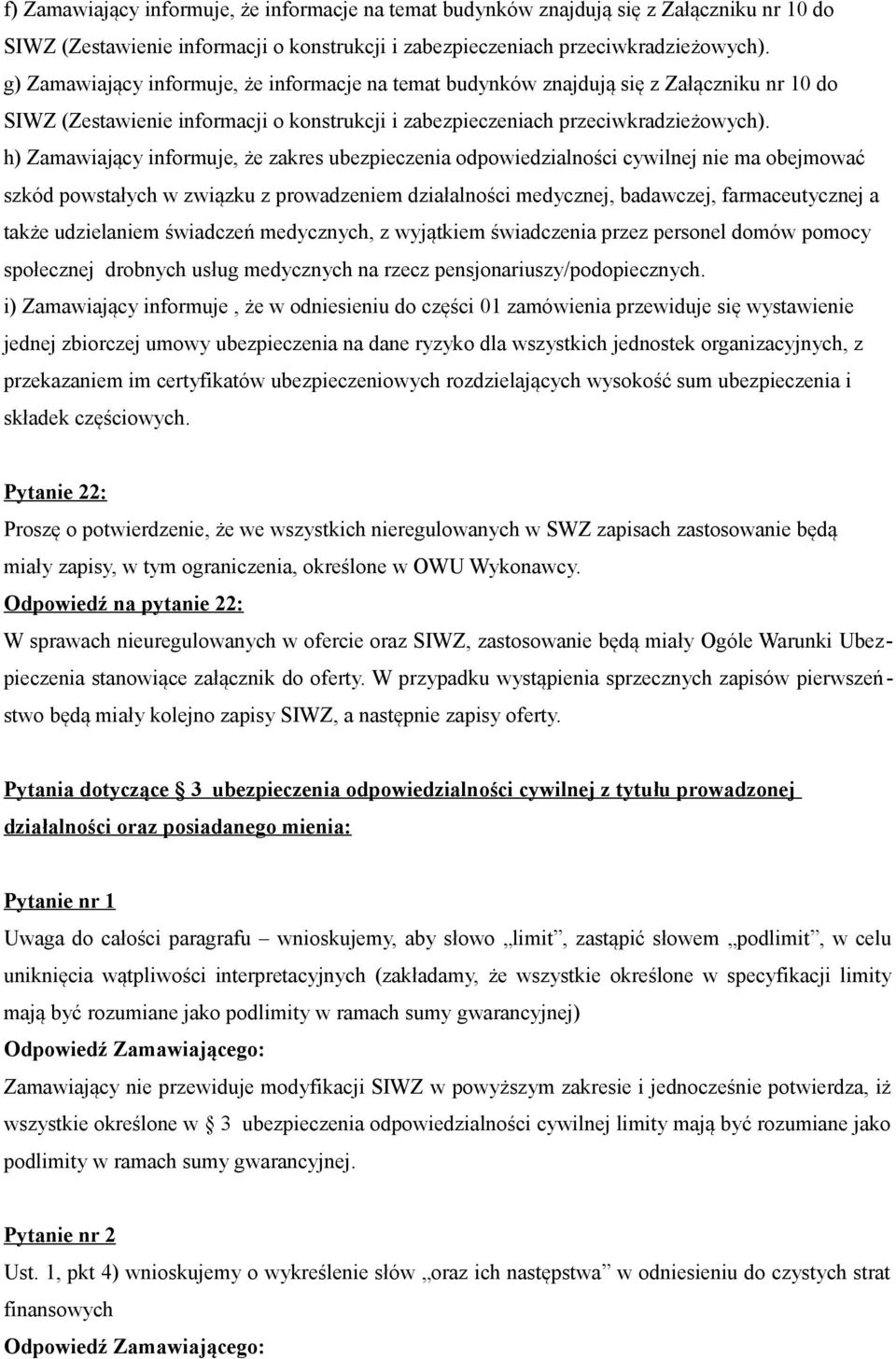 h) Zamawiający informuje, że zakres ubezpieczenia odpowiedzialności cywilnej nie ma obejmować szkód powstałych w związku z prowadzeniem działalności medycznej, badawczej, farmaceutycznej a także