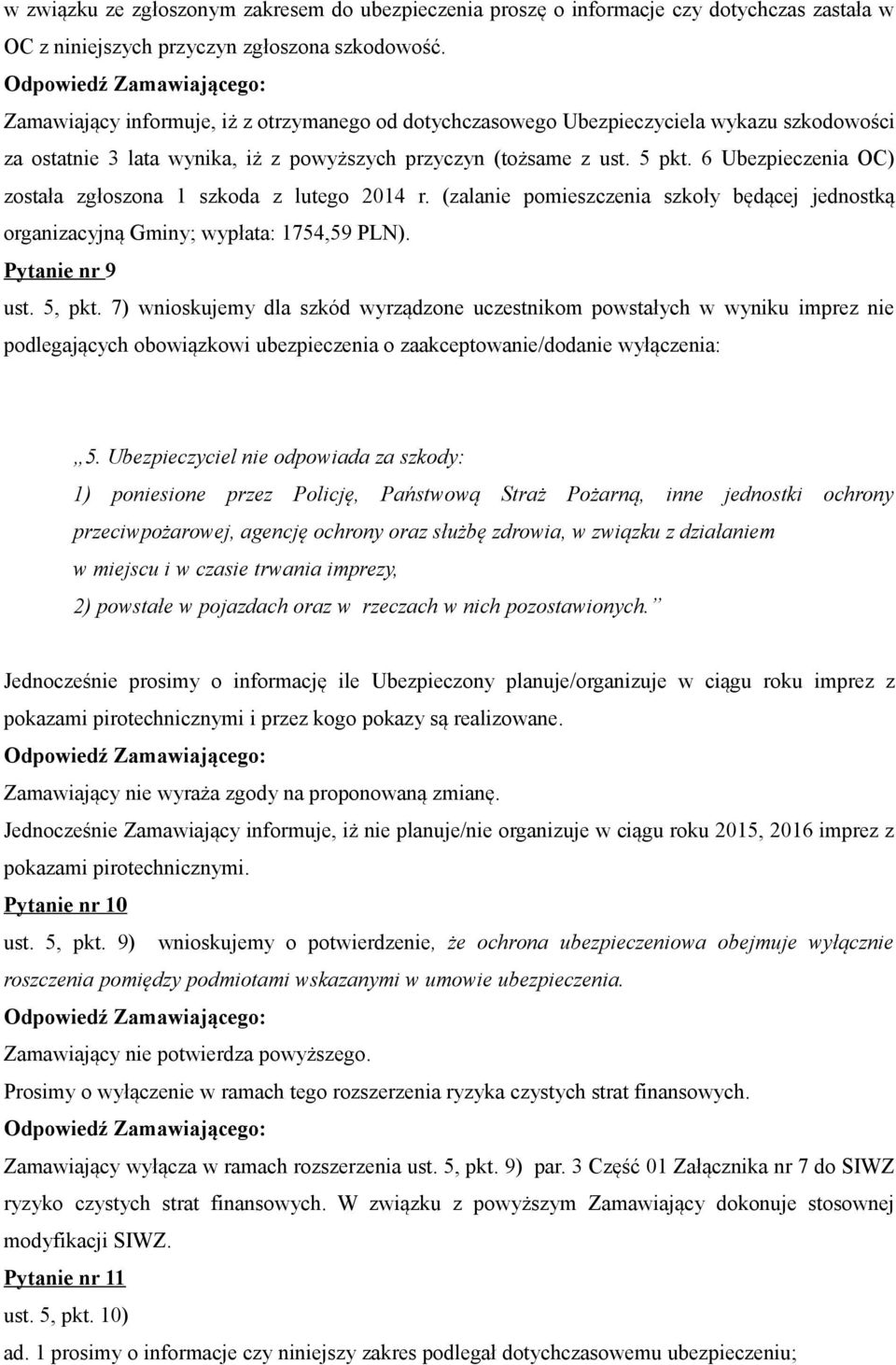 6 Ubezpieczenia OC) została zgłoszona 1 szkoda z lutego 2014 r. (zalanie pomieszczenia szkoły będącej jednostką organizacyjną Gminy; wypłata: 1754,59 PLN). Pytanie nr 9 ust. 5, pkt.