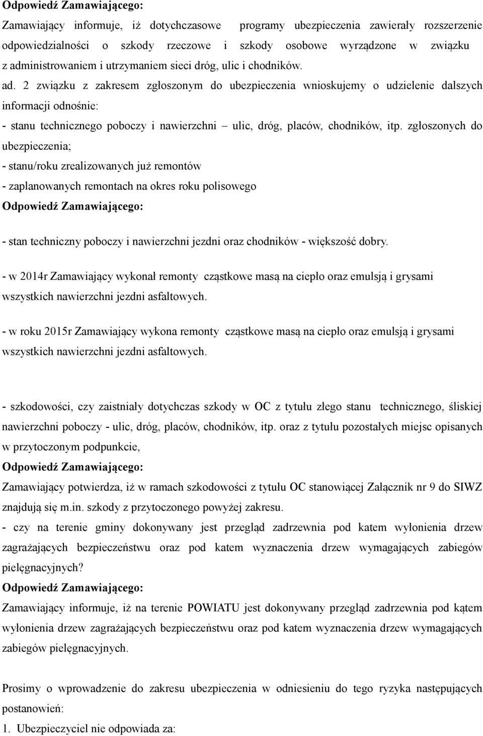 2 związku z zakresem zgłoszonym do ubezpieczenia wnioskujemy o udzielenie dalszych informacji odnośnie: - stanu technicznego poboczy i nawierzchni ulic, dróg, placów, chodników, itp.