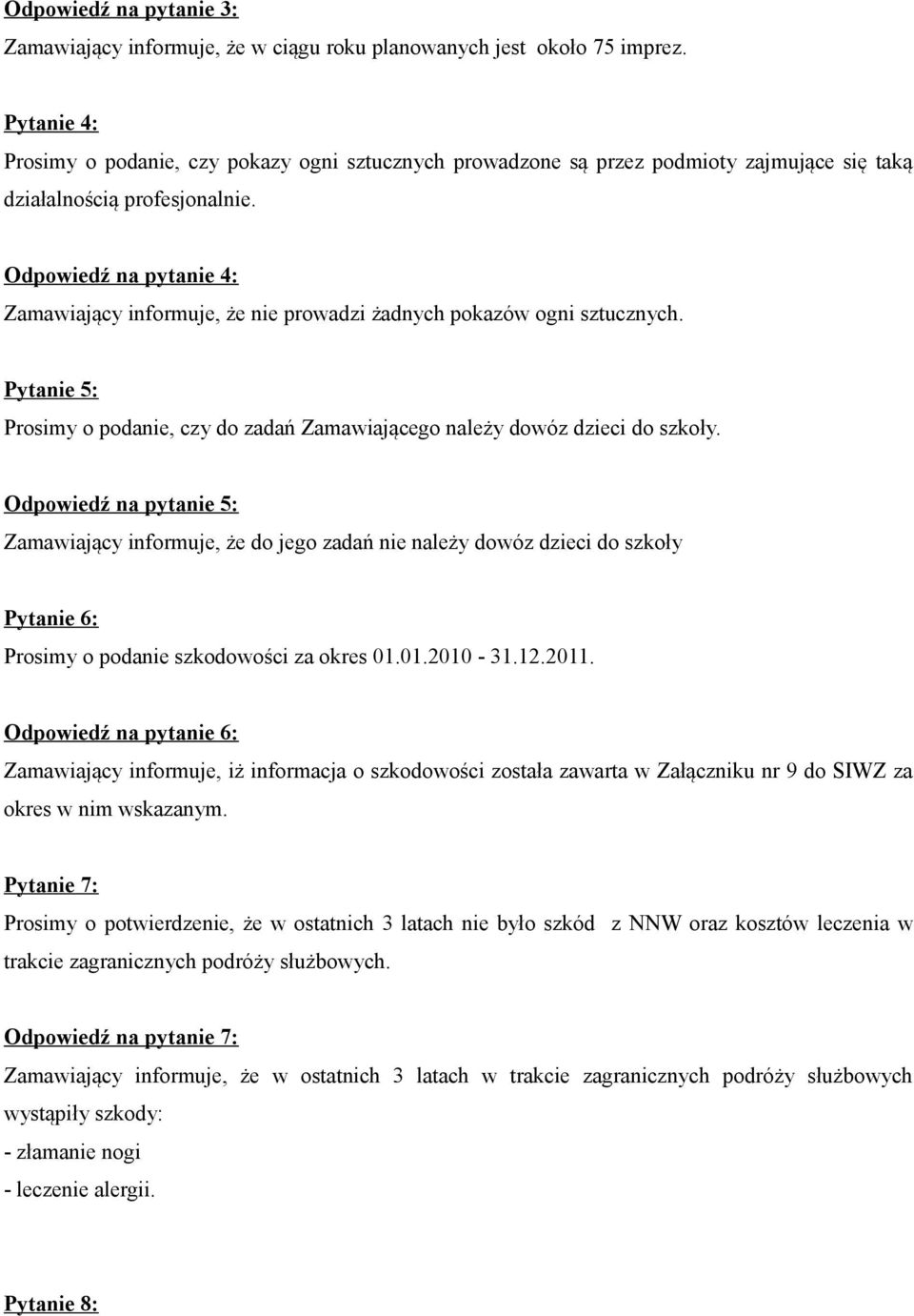 Odpowiedź na pytanie 4: Zamawiający informuje, że nie prowadzi żadnych pokazów ogni sztucznych. Pytanie 5: Prosimy o podanie, czy do zadań Zamawiającego należy dowóz dzieci do szkoły.