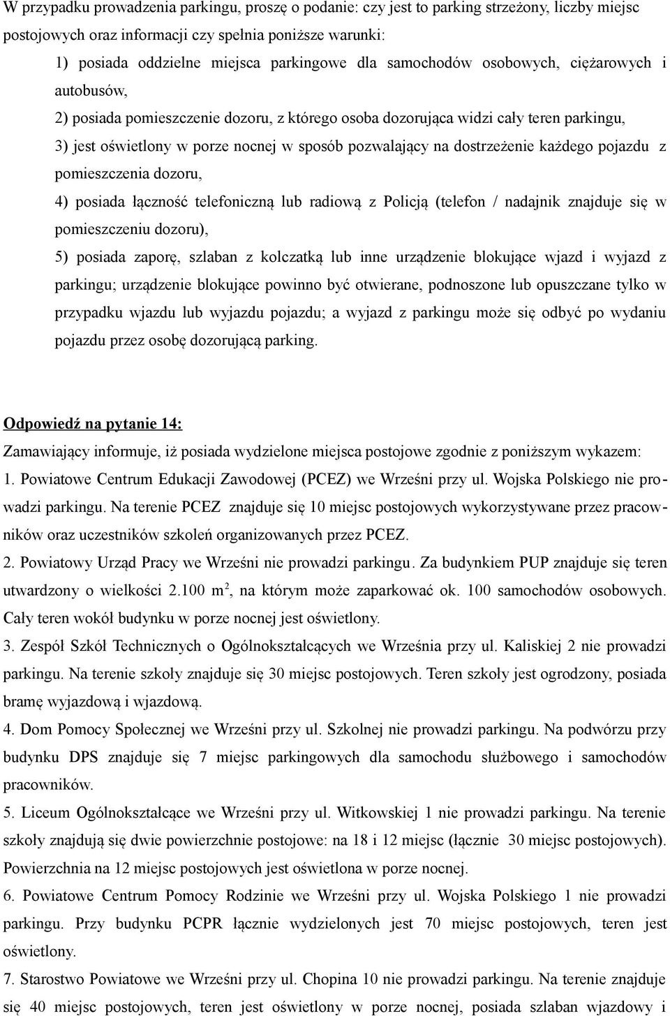 dostrzeżenie każdego pojazdu z pomieszczenia dozoru, 4) posiada łączność telefoniczną lub radiową z Policją (telefon / nadajnik znajduje się w pomieszczeniu dozoru), 5) posiada zaporę, szlaban z