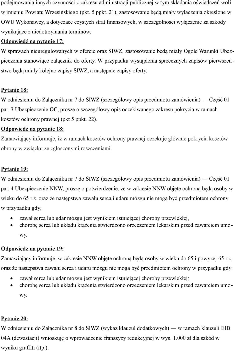 Odpowiedź na pytanie 17: W sprawach nieuregulowanych w ofercie oraz SIWZ, zastosowanie będą miały Ogóle Warunki Ubezpieczenia stanowiące załącznik do oferty.