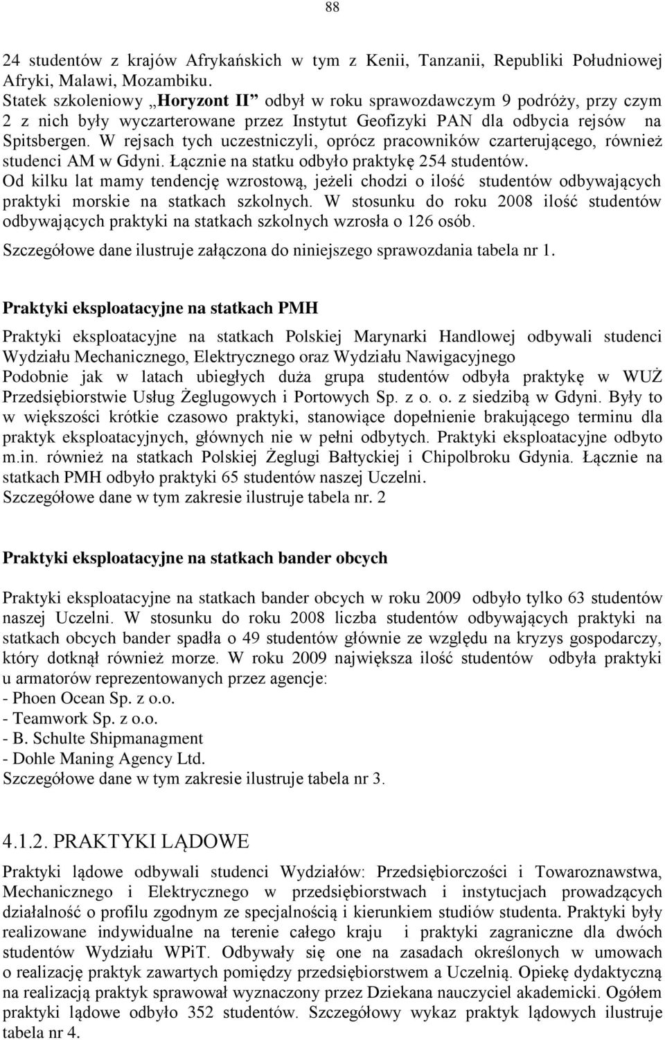 W rejsach tych uczestniczyli, oprócz pracowników czarterującego, również studenci AM w Gdyni. Łącznie na statku odbyło praktykę 254 studentów.