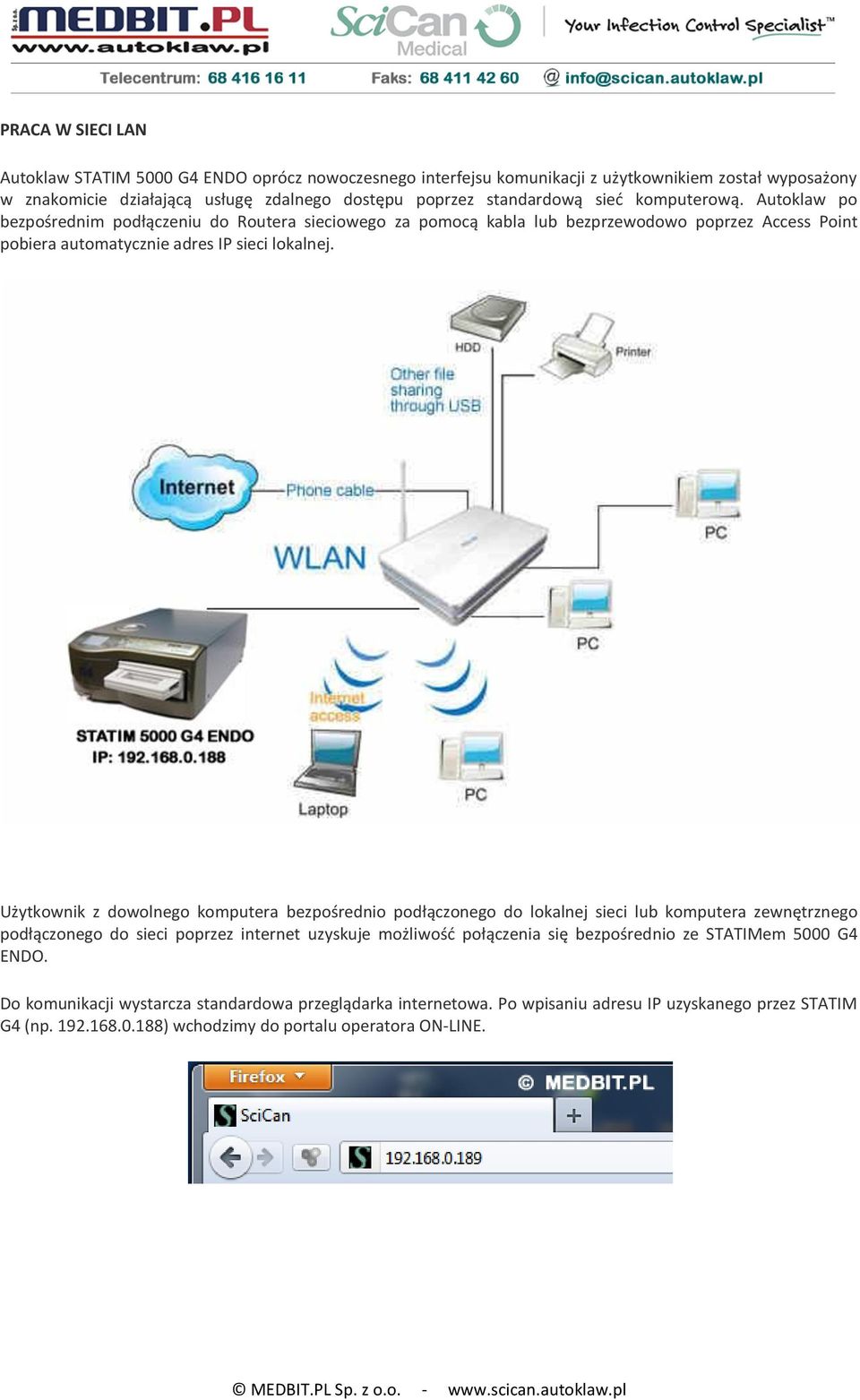 Użytkownik z dowolnego komputera bezpośrednio podłączonego do lokalnej sieci lub komputera zewnętrznego podłączonego do sieci poprzez internet uzyskuje możliwość połączenia się bezpośrednio