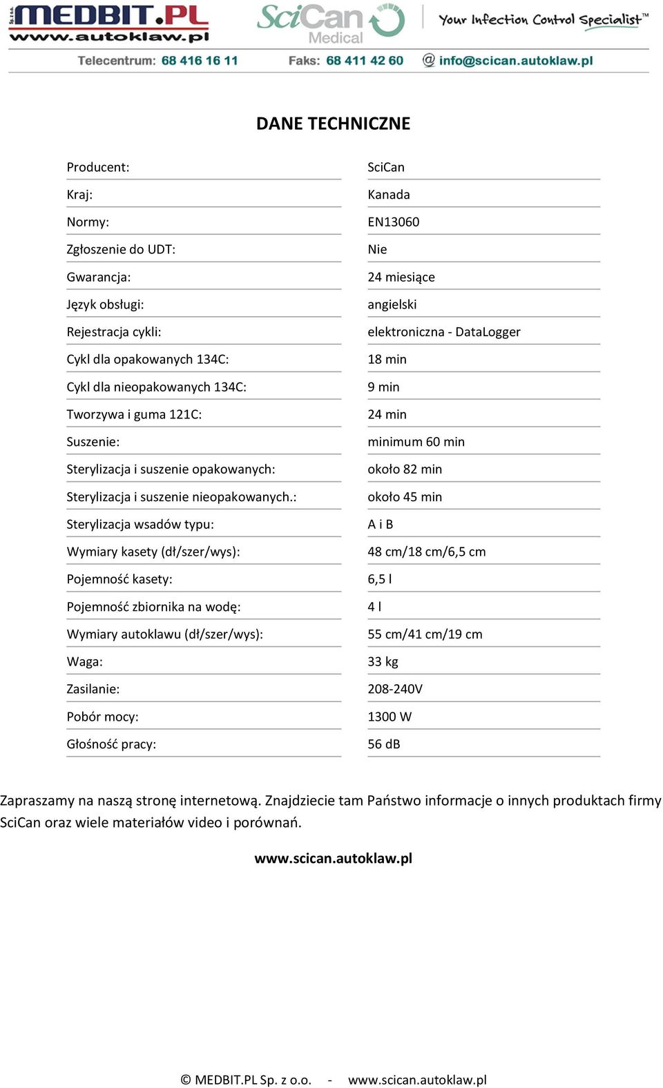 : Sterylizacja wsadów typu: Wymiary kasety (dł/szer/wys): Pojemność kasety: Pojemność zbiornika na wodę: Wymiary autoklawu (dł/szer/wys): Waga: SciCan Kanada EN13060 Nie 24 miesiące angielski