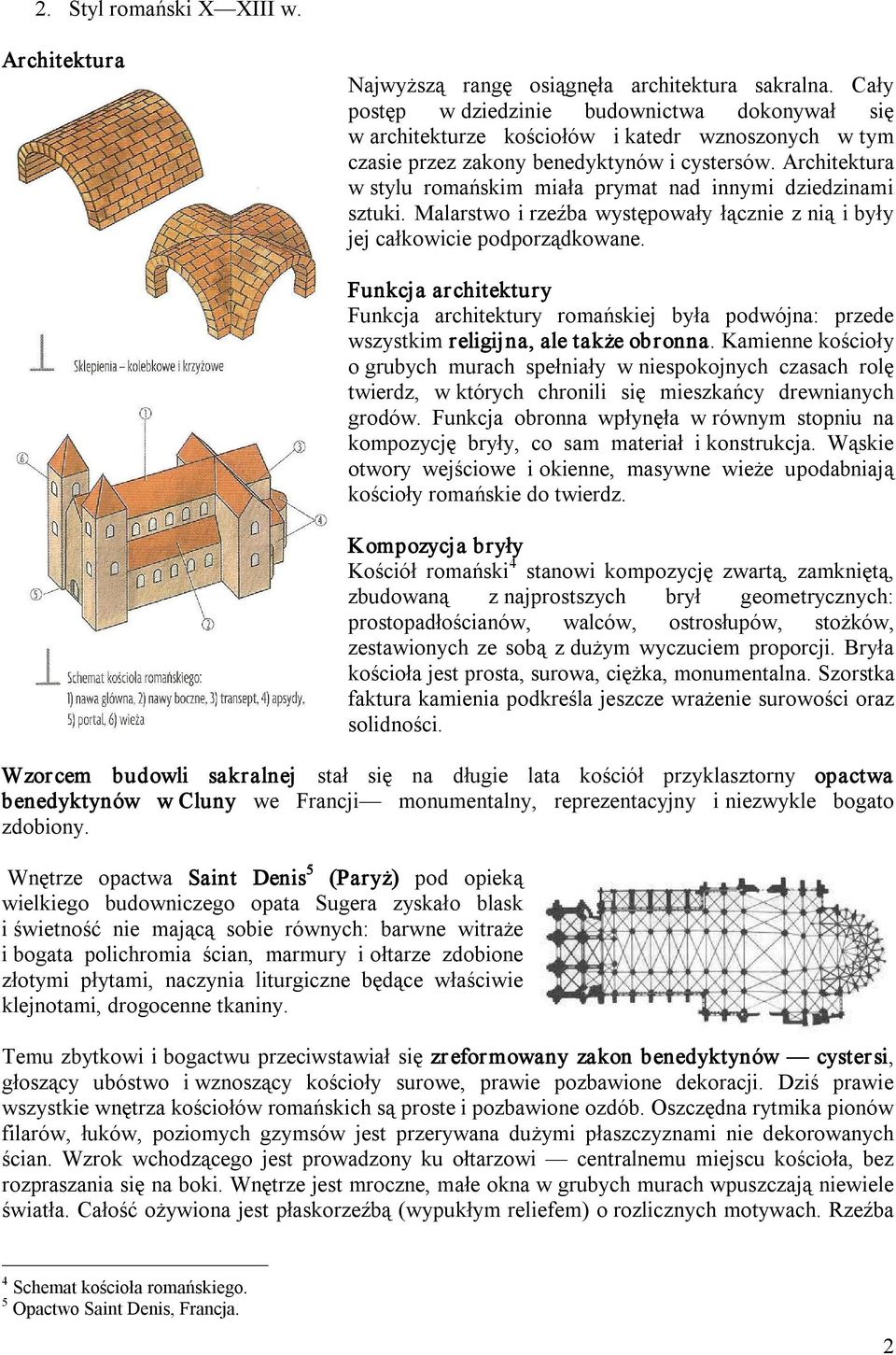 Architektura w stylu romańskim miała prymat nad innymi dziedzinami sztuki. Malarstwo i rzeźba występowały łącznie z nią i były jej całkowicie podporządkowane.