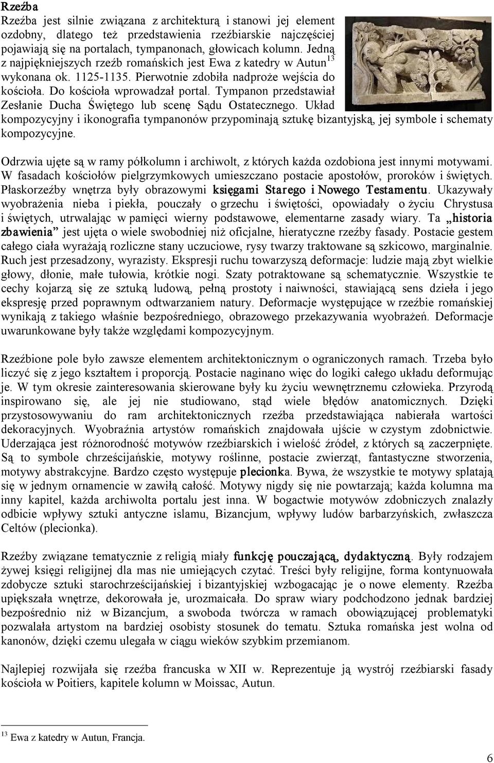 Tympanon przedstawiał Zesłanie Ducha Świętego lub scenę Sądu Ostatecznego. Układ kompozycyjny i ikonografia tympanonów przypominają sztukę bizantyjską, jej symbole i schematy kompozycyjne.