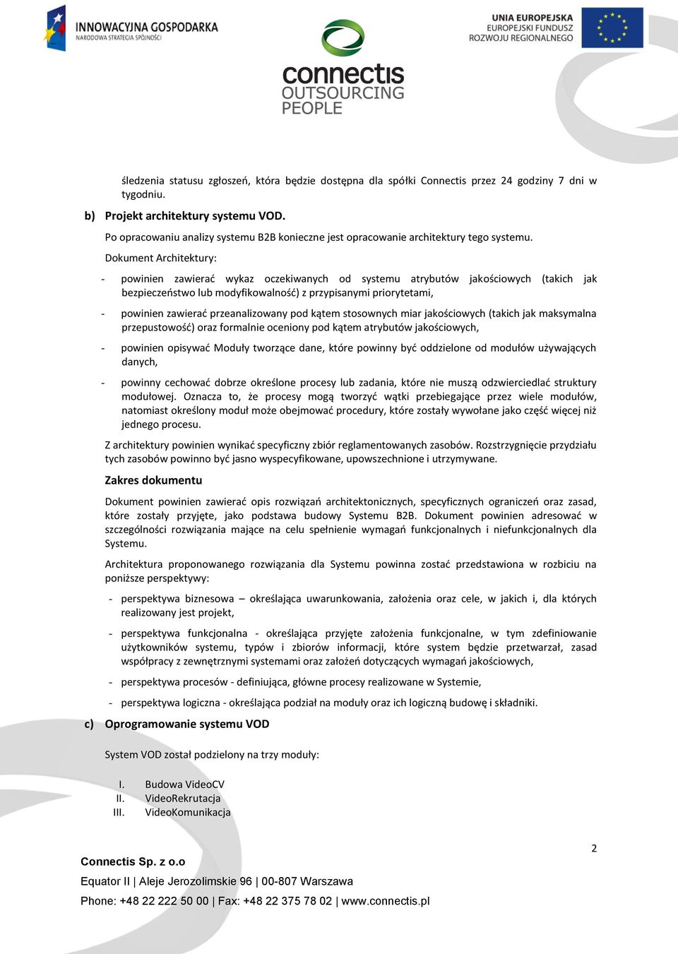 Dokument Architektury: - powinien zawierać wykaz oczekiwanych od systemu atrybutów jakościowych (takich jak bezpieczeństwo lub modyfikowalność) z przypisanymi priorytetami, - powinien zawierać