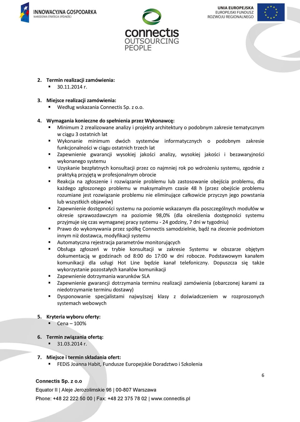 informatycznych o podobnym zakresie funkcjonalności w ciągu ostatnich trzech lat Zapewnienie gwarancji wysokiej jakości analizy, wysokiej jakości i bezawaryjności wykonanego systemu Uzyskanie