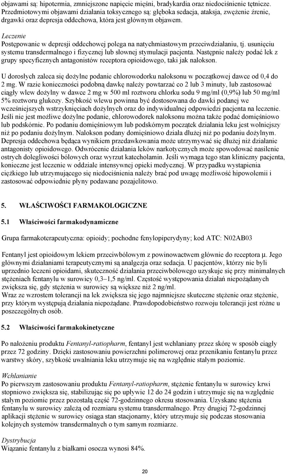 Leczenie Postępowanie w depresji oddechowej polega na natychmiastowym przeciwdziałaniu, tj. usunięciu systemu transdermalnego i fizycznej lub słownej stymulacji pacjenta.