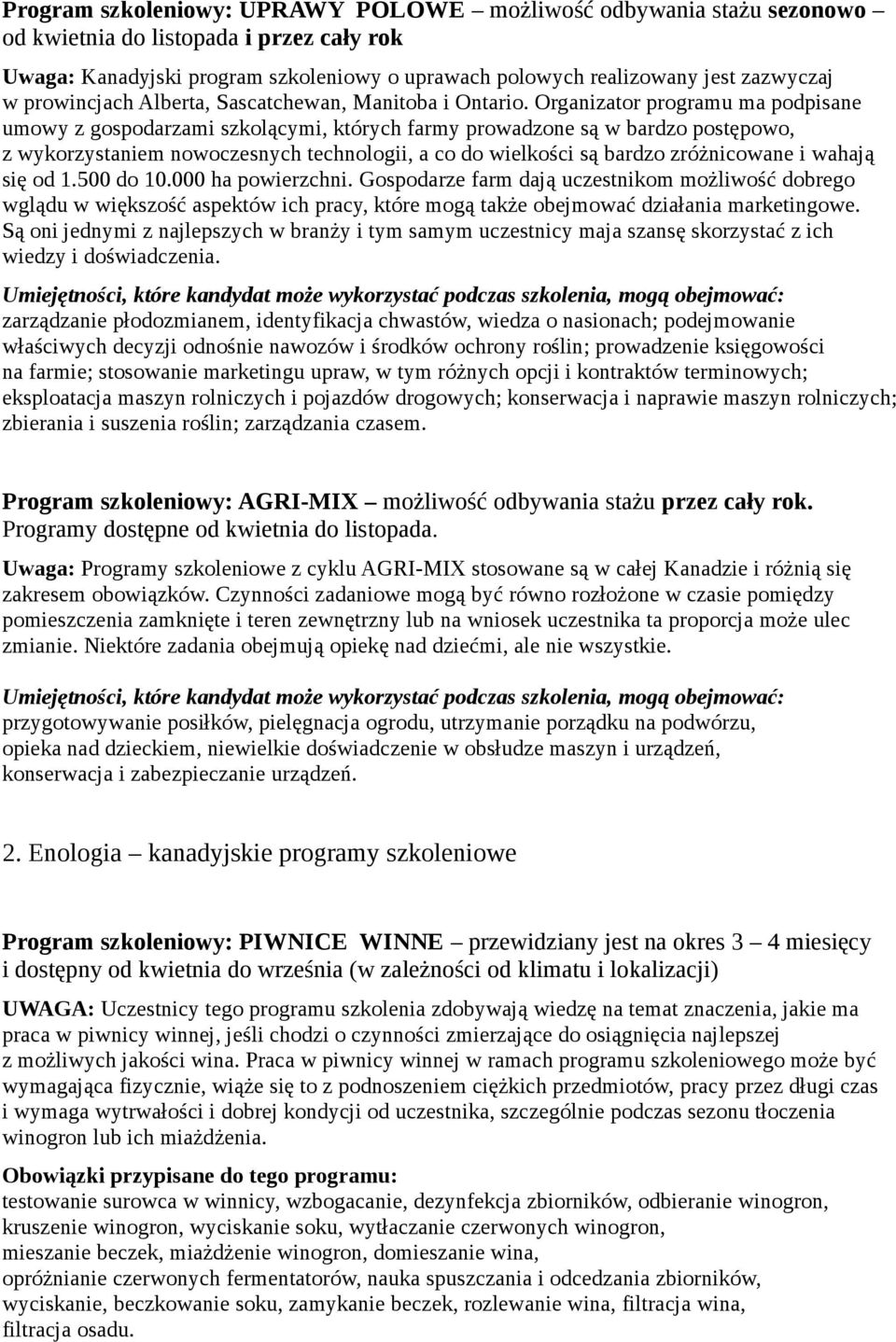 Organizator programu ma podpisane umowy z gospodarzami szkolącymi, których farmy prowadzone są w bardzo postępowo, z wykorzystaniem nowoczesnych technologii, a co do wielkości są bardzo zróżnicowane