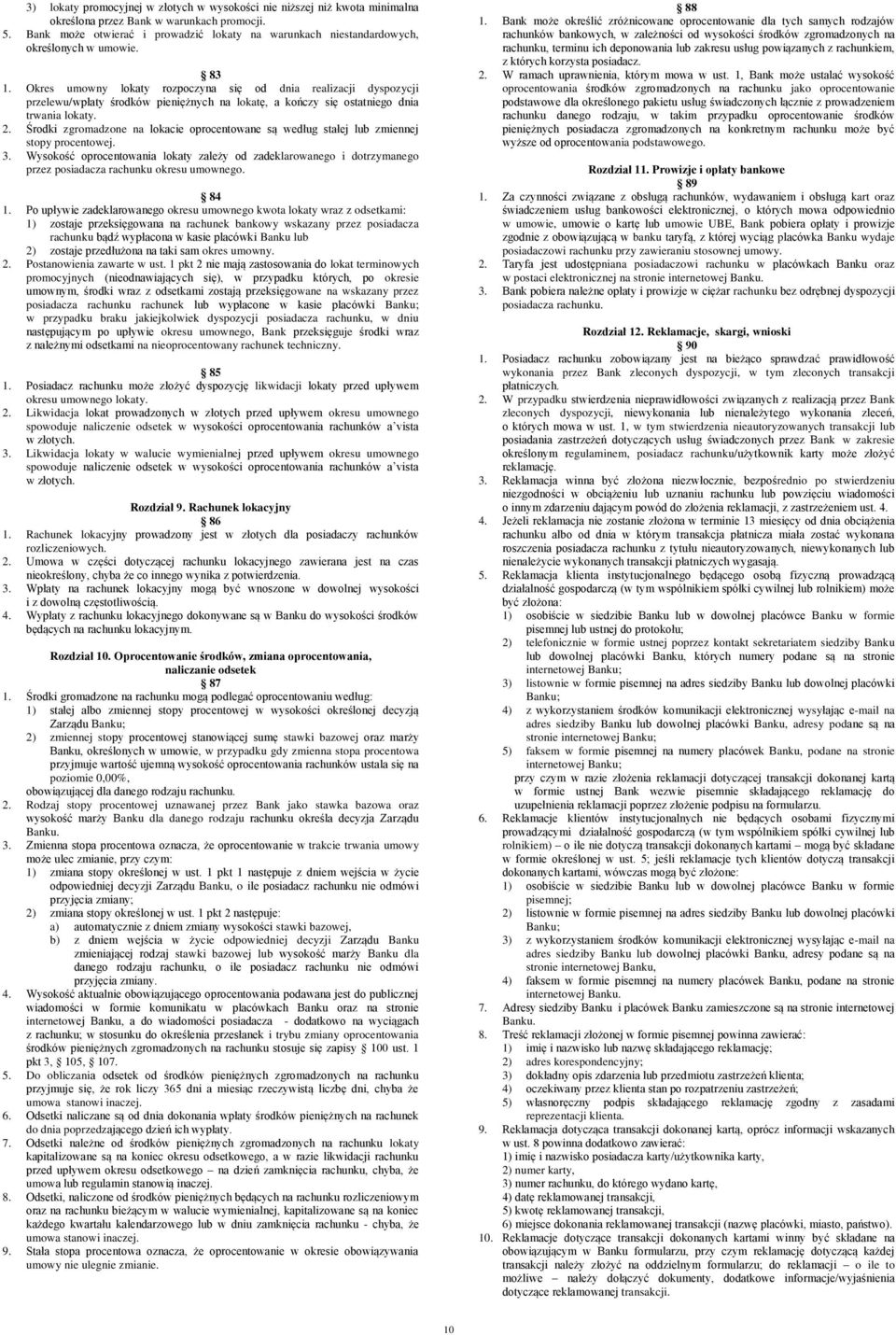 Okres umowny lokaty rozpoczyna się od dnia realizacji dyspozycji przelewu/wpłaty środków pieniężnych na lokatę, a kończy się ostatniego dnia trwania lokaty. 2.