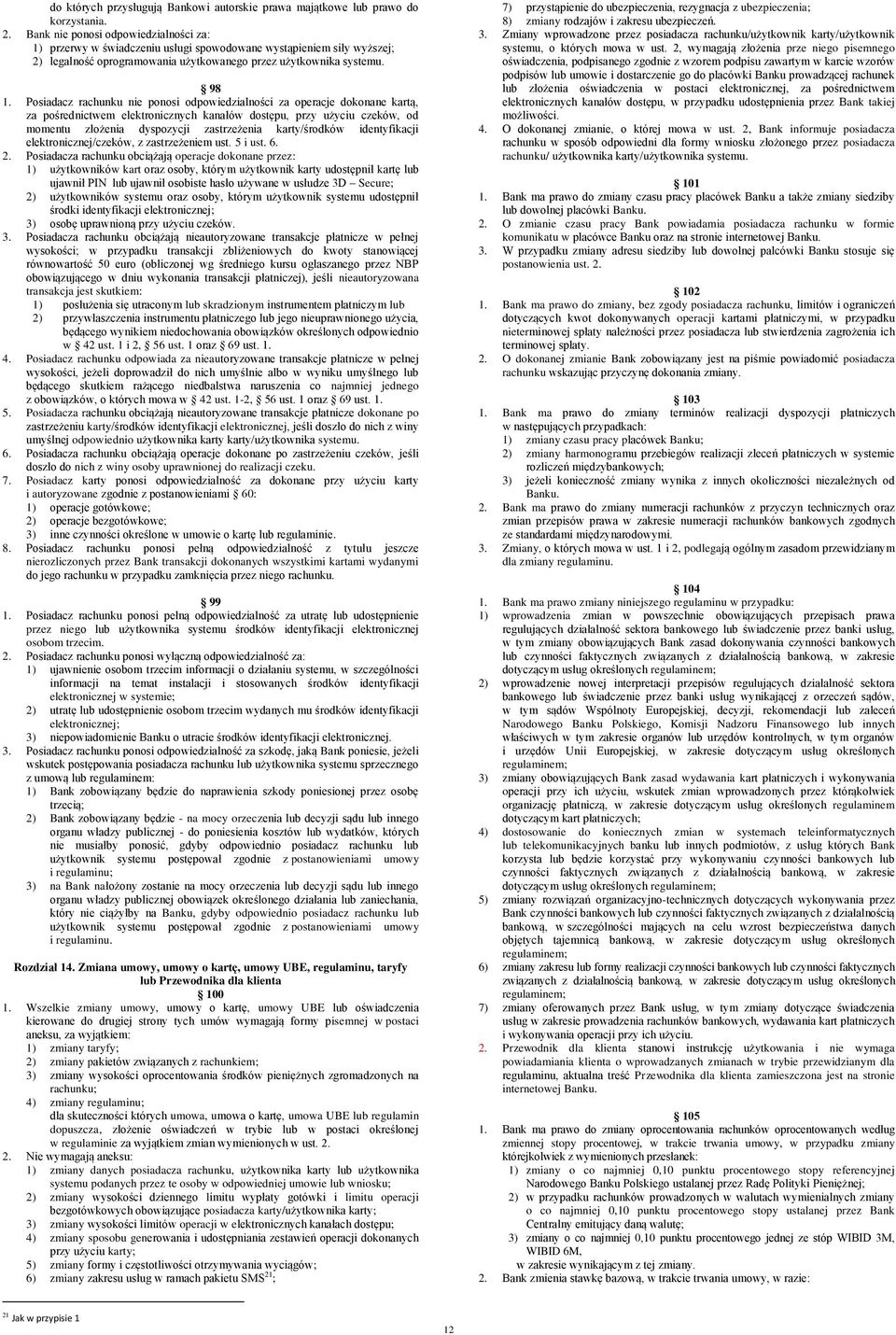 Posiadacz rachunku nie ponosi odpowiedzialności za operacje dokonane kartą, za pośrednictwem elektronicznych kanałów dostępu, przy użyciu czeków, od momentu złożenia dyspozycji zastrzeżenia
