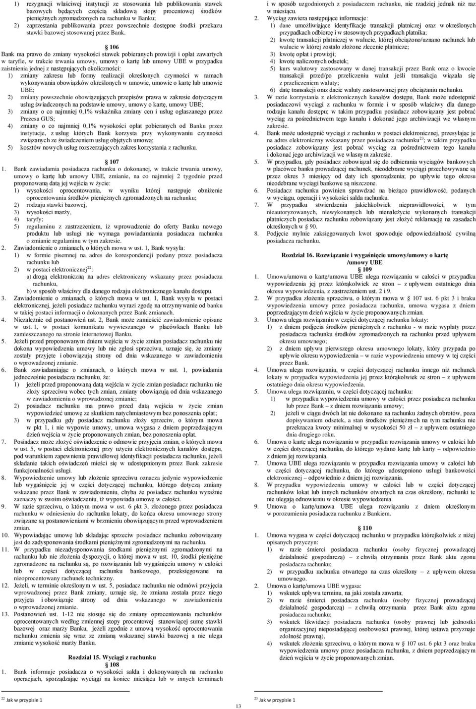 106 Bank ma prawo do zmiany wysokości stawek pobieranych prowizji i opłat zawartych w taryfie, w trakcie trwania umowy, umowy o kartę lub umowy UBE w przypadku zaistnienia jednej z następujących