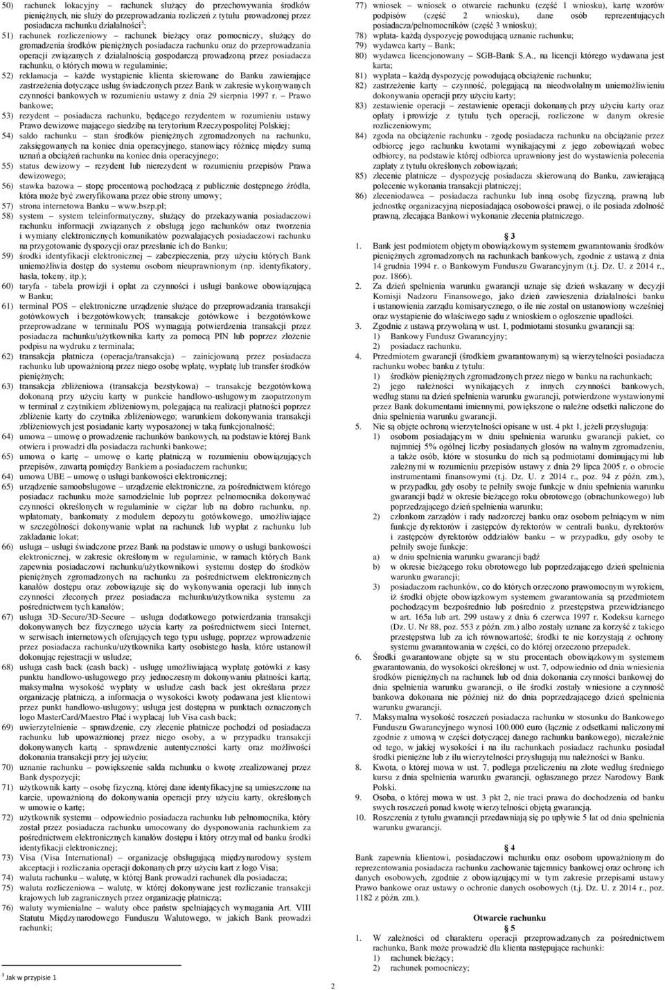 posiadacza rachunku, o których mowa w regulaminie; 52) reklamacja każde wystąpienie klienta skierowane do Banku zawierające zastrzeżenia dotyczące usług świadczonych przez Bank w zakresie