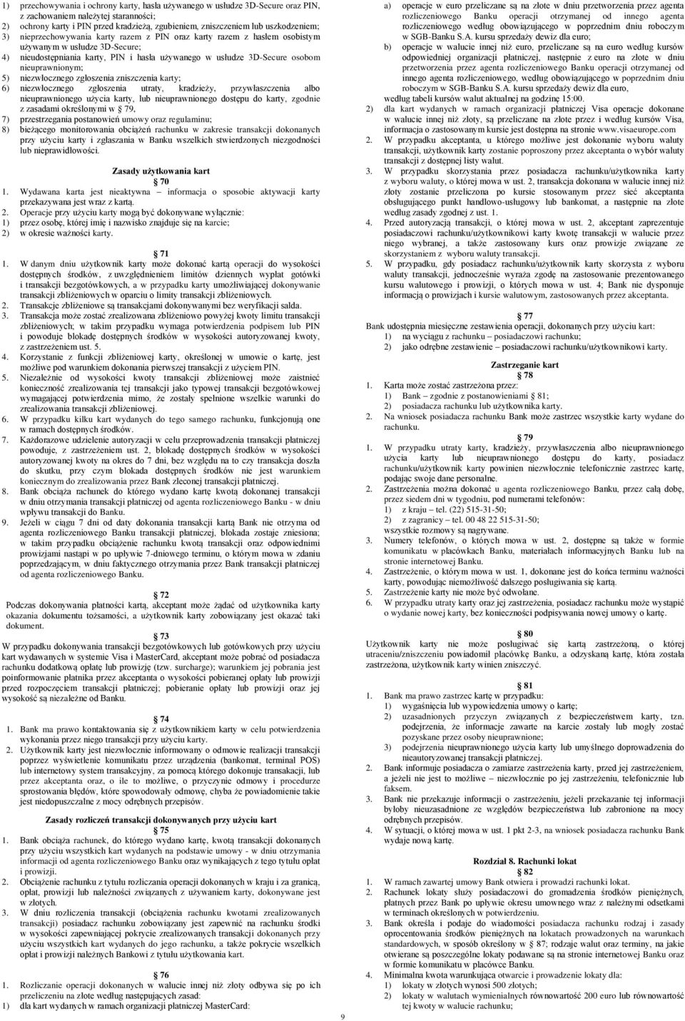 nieuprawnionym; 5) niezwłocznego zgłoszenia zniszczenia karty; 6) niezwłocznego zgłoszenia utraty, kradzieży, przywłaszczenia albo nieuprawnionego użycia karty, lub nieuprawnionego dostępu do karty,