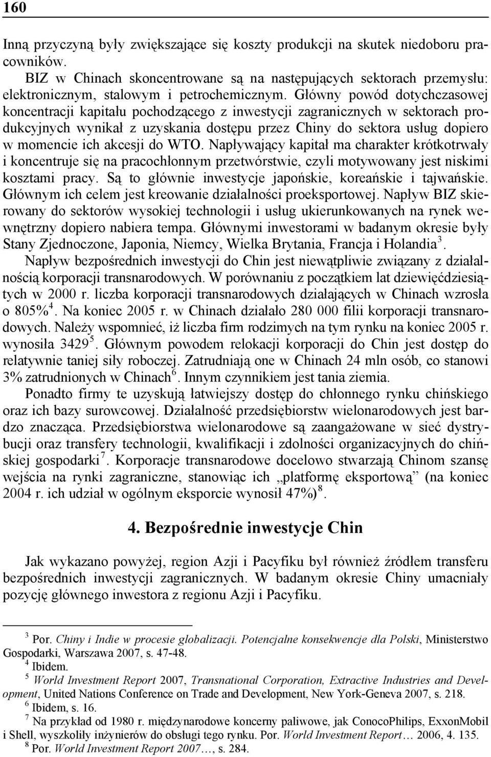 Npływjący kpitł m chrkter krótkotrwły i koncentruje się n prcochłonnym przetwórstwie, czyli motywowny jest niskimi kosztmi prcy. Są to głównie inwestycje jpońskie, koreńskie i tjwńskie.