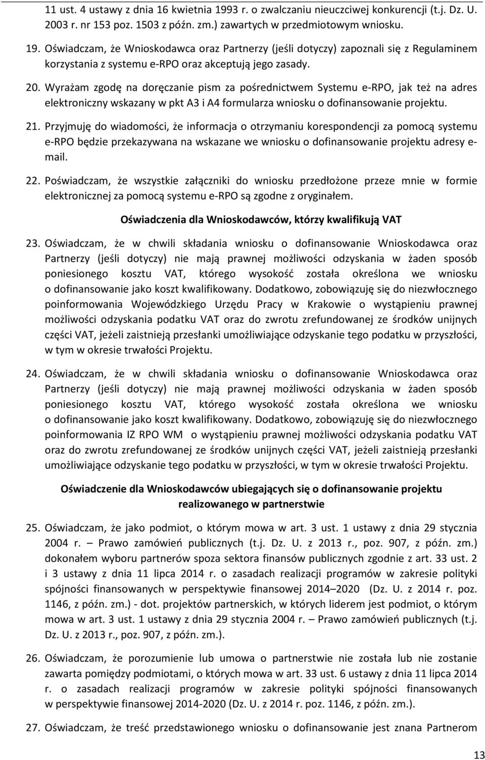 Przyjmuję do wiadomości, że informacja o otrzymaniu korespondencji za pomocą systemu e-rpo będzie przekazywana na wskazane we wniosku o dofinansowanie projektu adresy e- mail. 22.