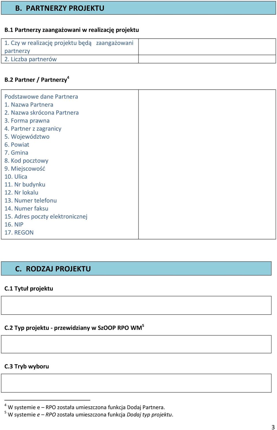 Kod pocztowy 9. Miejscowość 0. Ulica. Nr budynku 2. Nr lokalu 3. Numer telefonu 4. Numer faksu 5. Adres poczty elektronicznej 6. NIP 7. REGON C. RODZAJ PROJEKTU C.